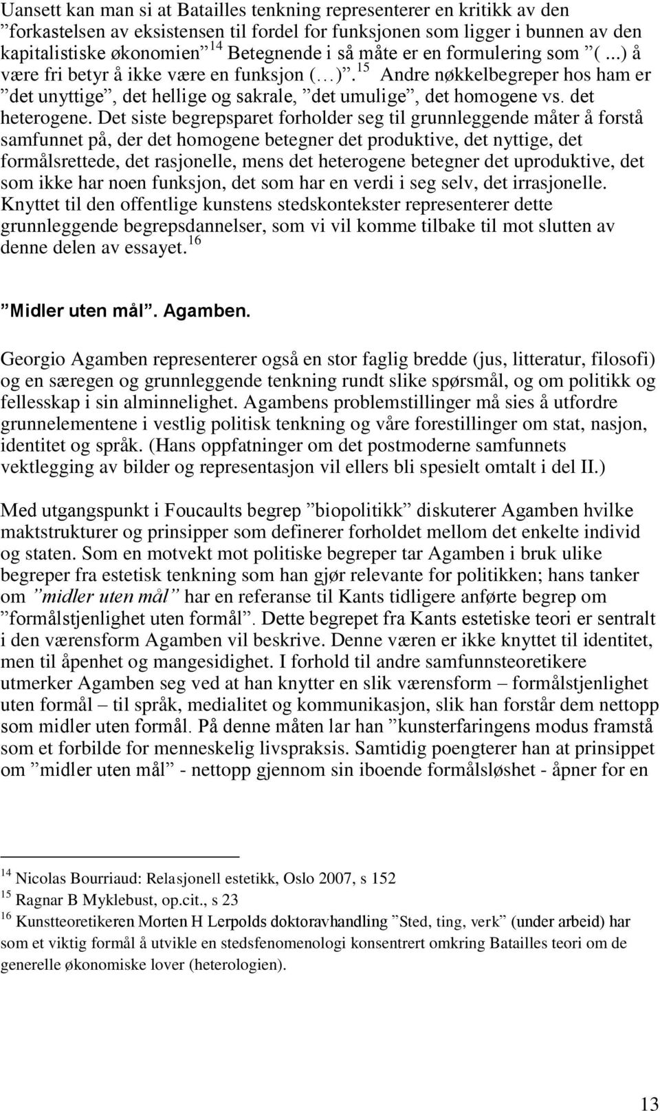 Det siste begrepsparet forholder seg til grunnleggende måter å forstå samfunnet på, der det homogene betegner det produktive, det nyttige, det formålsrettede, det rasjonelle, mens det heterogene