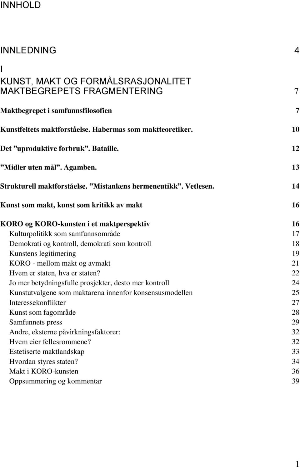 14 Kunst som makt, kunst som kritikk av makt 16 KORO og KORO-kunsten i et maktperspektiv 16 Kulturpolitikk som samfunnsområde 17 Demokrati og kontroll, demokrati som kontroll 18 Kunstens legitimering