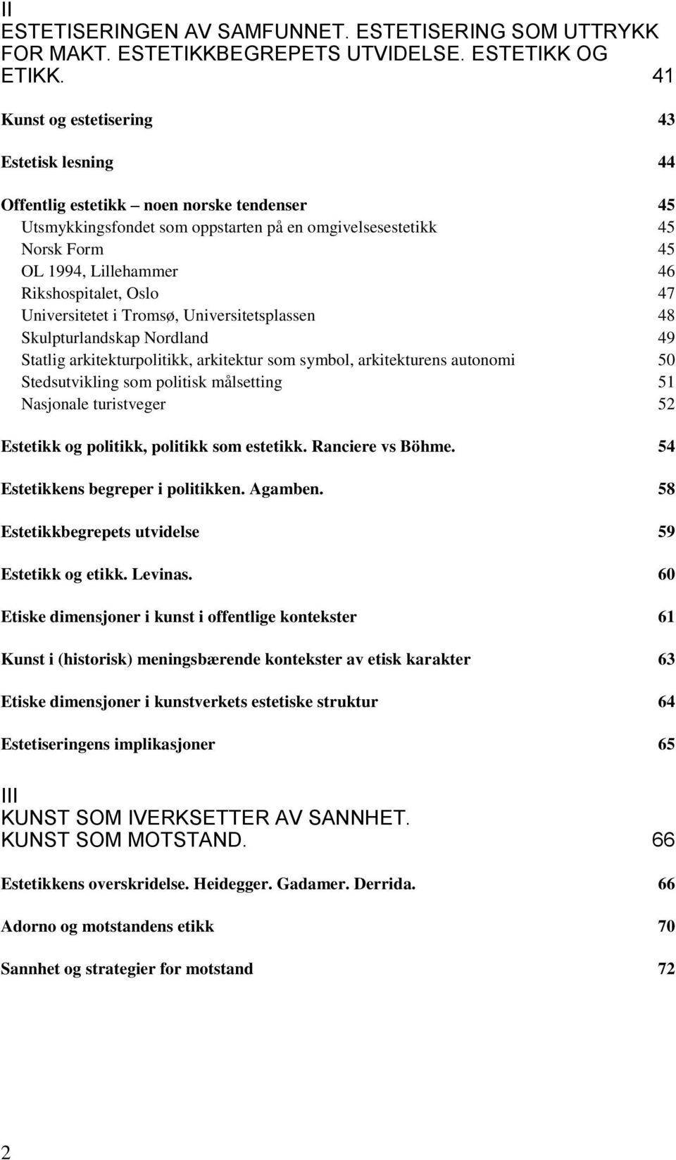 Rikshospitalet, Oslo 47 Universitetet i Tromsø, Universitetsplassen 48 Skulpturlandskap Nordland 49 Statlig arkitekturpolitikk, arkitektur som symbol, arkitekturens autonomi 50 Stedsutvikling som