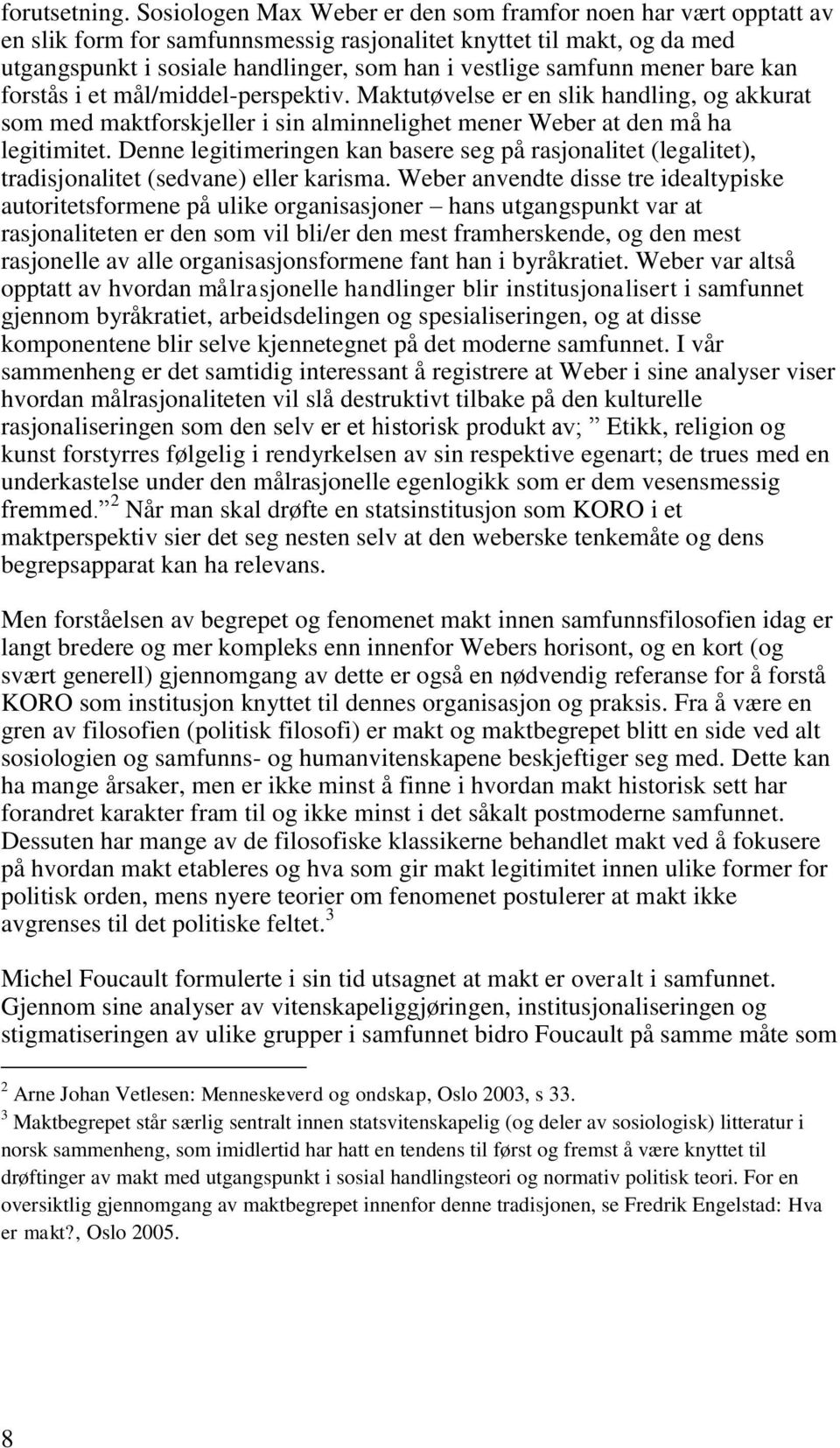 mener bare kan forstås i et mål/middel-perspektiv. Maktutøvelse er en slik handling, og akkurat som med maktforskjeller i sin alminnelighet mener Weber at den må ha legitimitet.