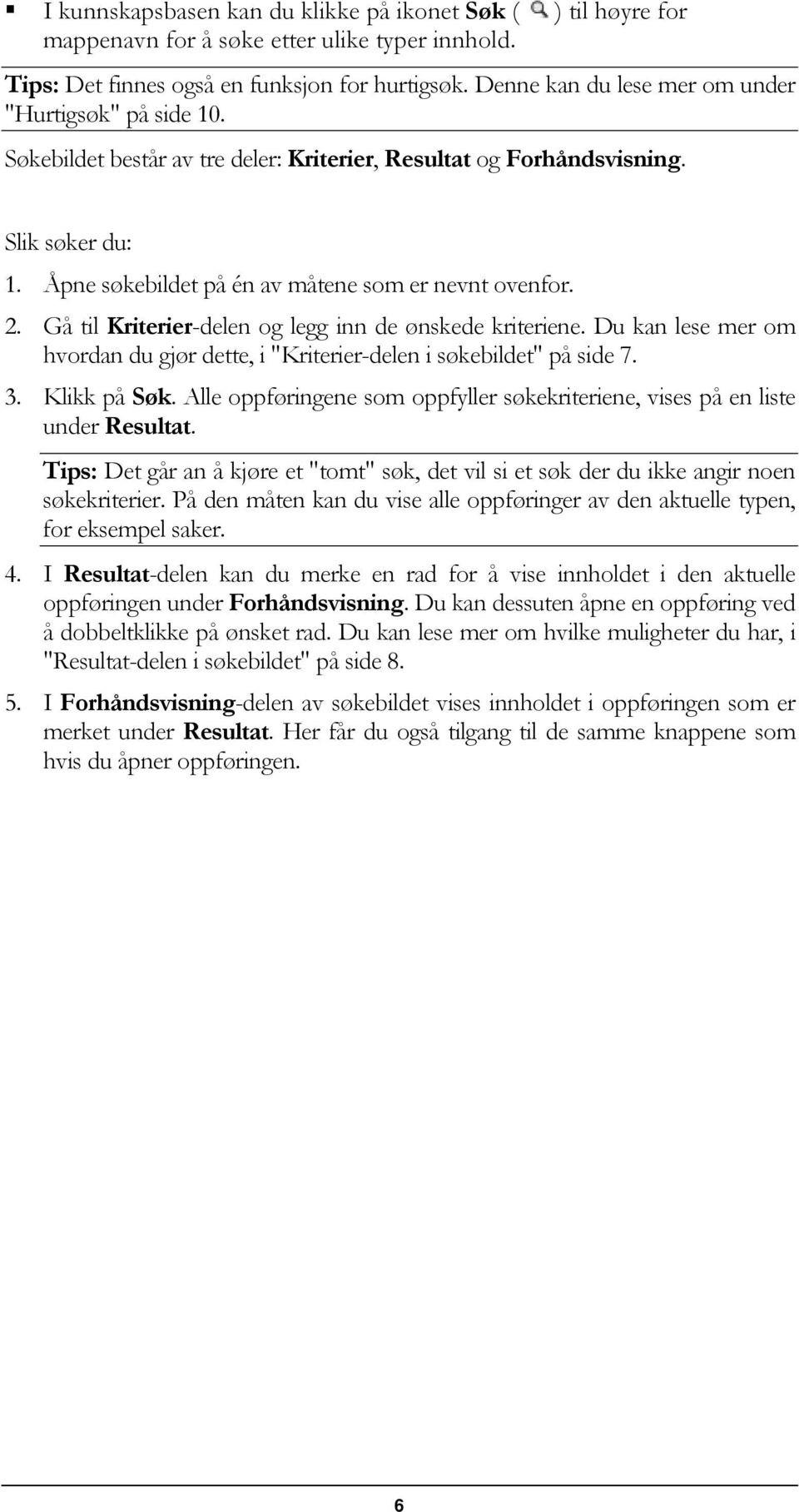 2. Gå til Kriterier-delen og legg inn de ønskede kriteriene. Du kan lese mer om hvordan du gjør dette, i "Kriterier-delen i søkebildet" på side 7. 3. Klikk på Søk.