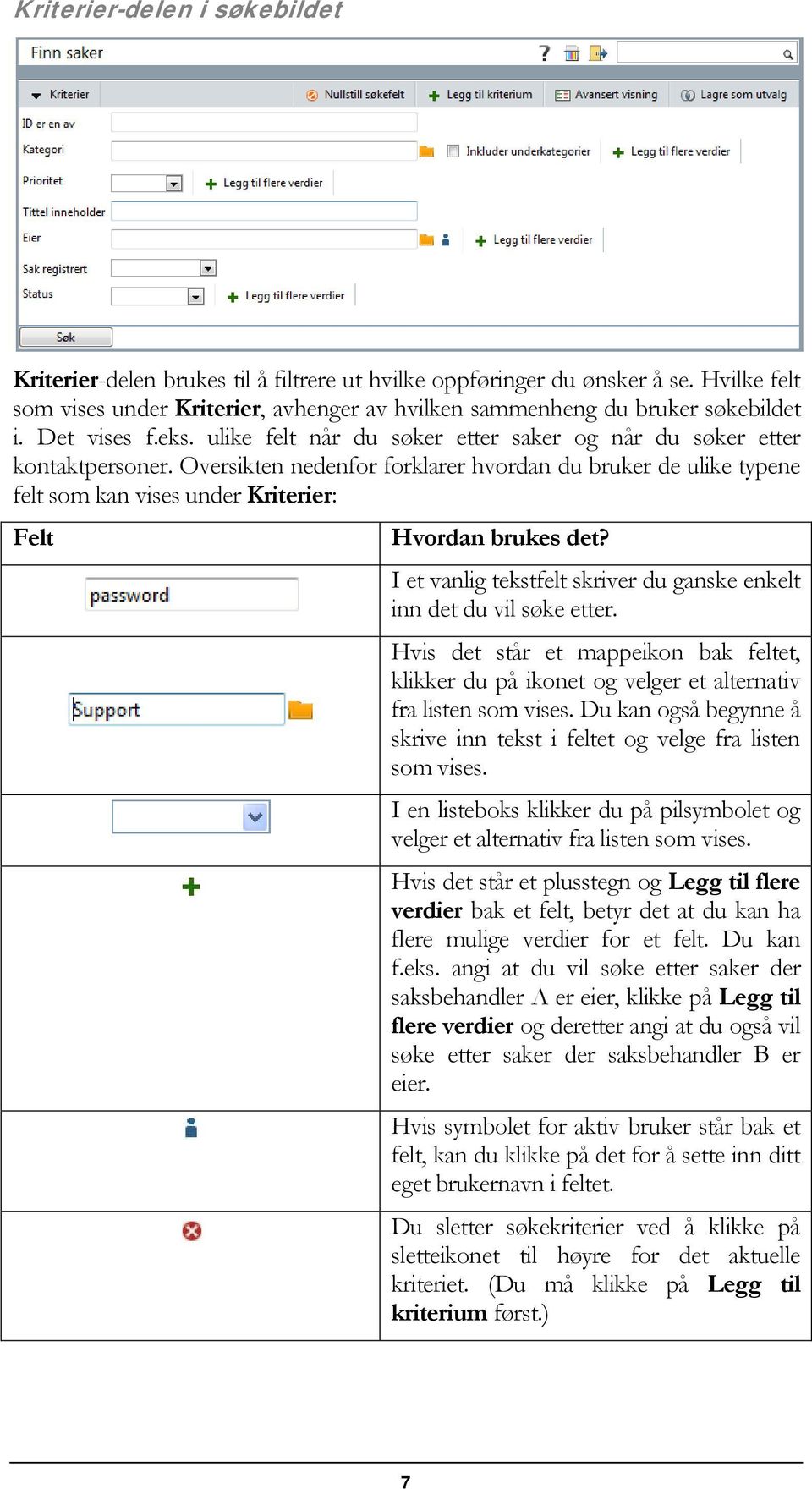 Oversikten nedenfor forklarer hvordan du bruker de ulike typene felt som kan vises under Kriterier: Felt Hvordan brukes det? I et vanlig tekstfelt skriver du ganske enkelt inn det du vil søke etter.