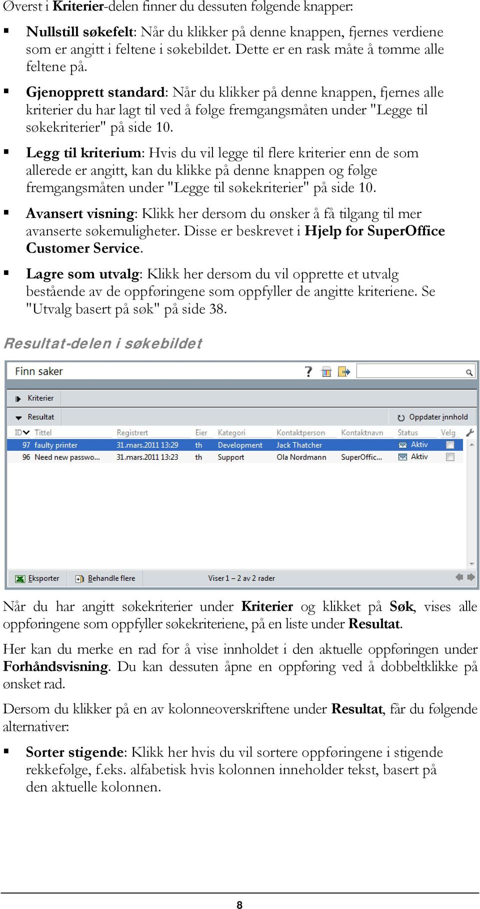 Gjenopprett standard: Når du klikker på denne knappen, fjernes alle kriterier du har lagt til ved å følge fremgangsmåten under "Legge til søkekriterier" på side 10.