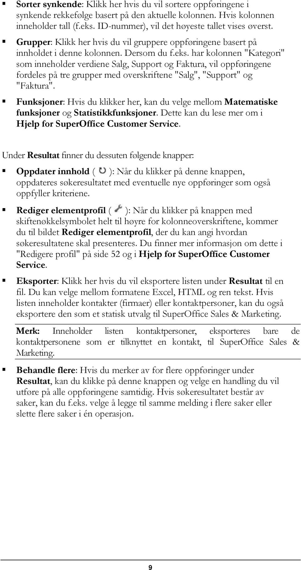 har kolonnen "Kategori" som inneholder verdiene Salg, Support og Faktura, vil oppføringene fordeles på tre grupper med overskriftene "Salg", "Support" og "Faktura".