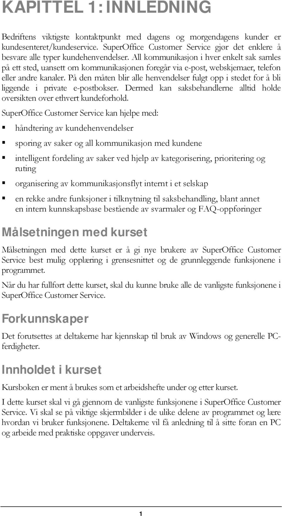 All kommunikasjon i hver enkelt sak samles på ett sted, uansett om kommunikasjonen foregår via e-post, webskjemaer, telefon eller andre kanaler.