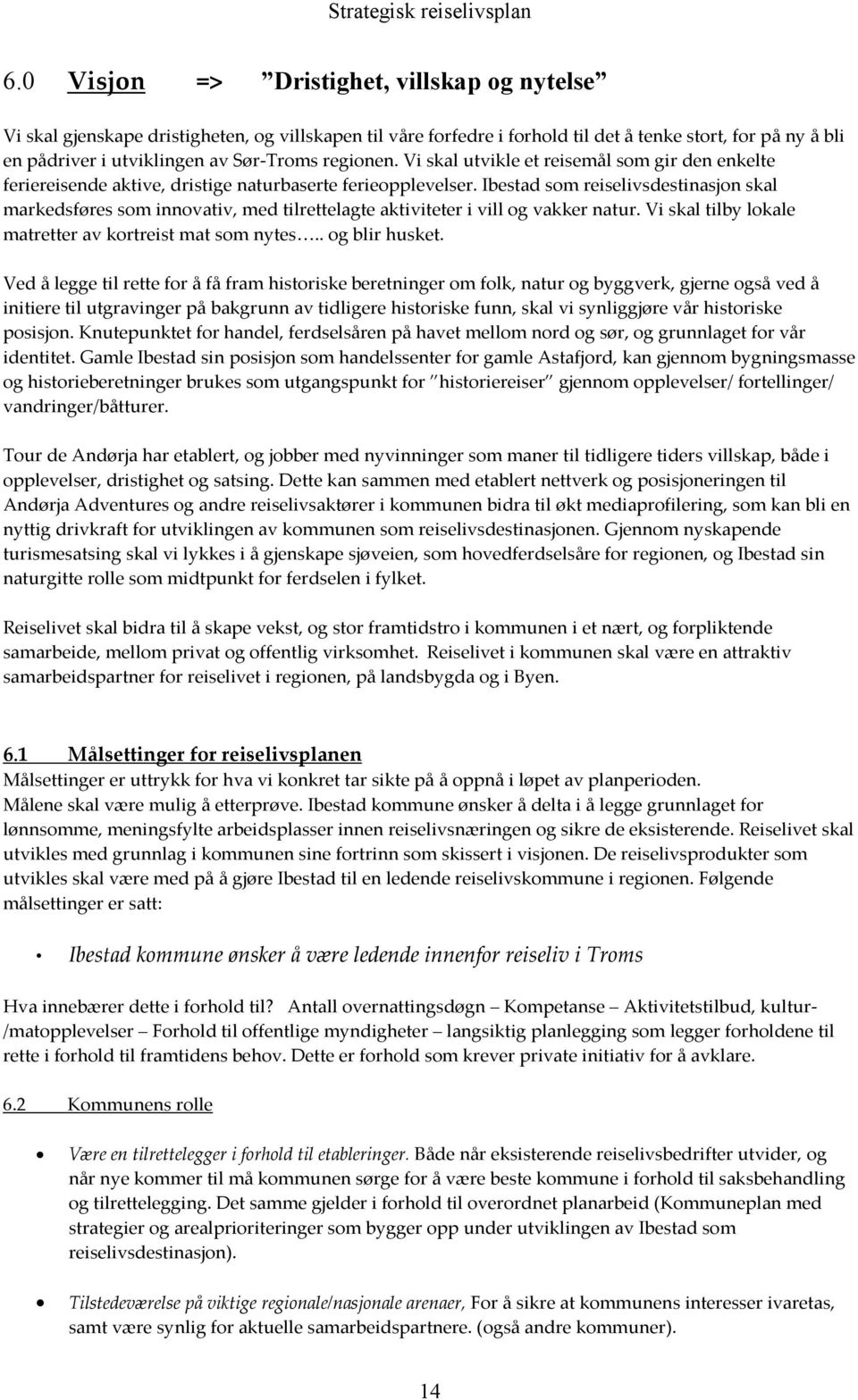 Ibestad som reiselivsdestinasjon skal markedsføres som innovativ, med tilrettelagte aktiviteter i vill og vakker natur. Vi skal tilby lokale matretter av kortreist mat som nytes.. og blir husket.