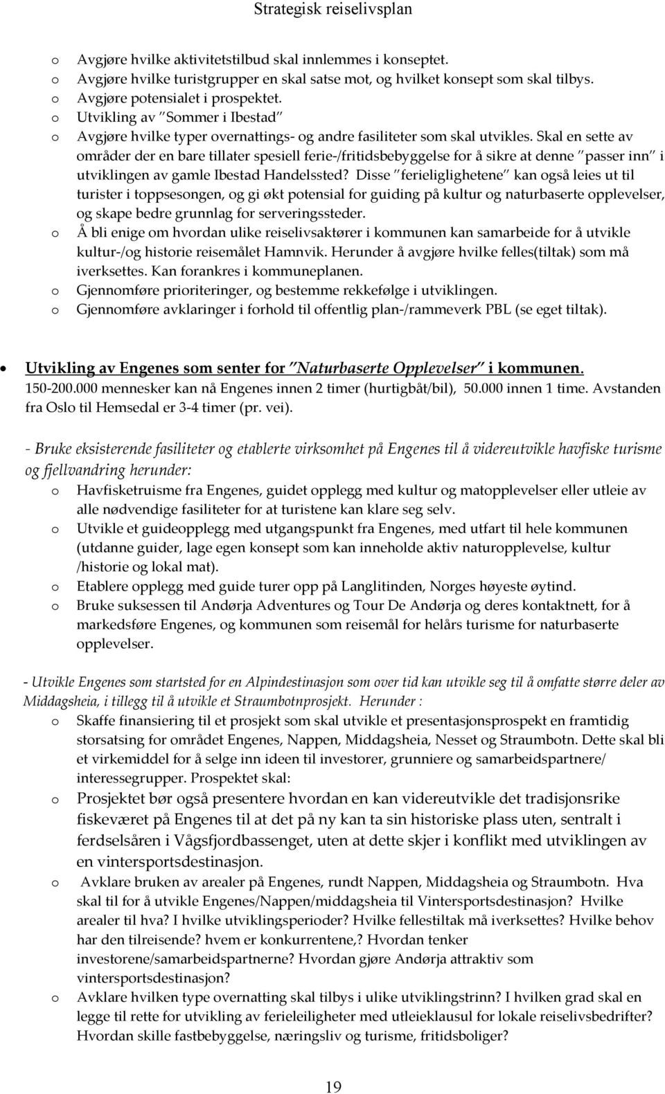 Skal en sette av områder der en bare tillater spesiell ferie-/fritidsbebyggelse for å sikre at denne passer inn i utviklingen av gamle Ibestad Handelssted?