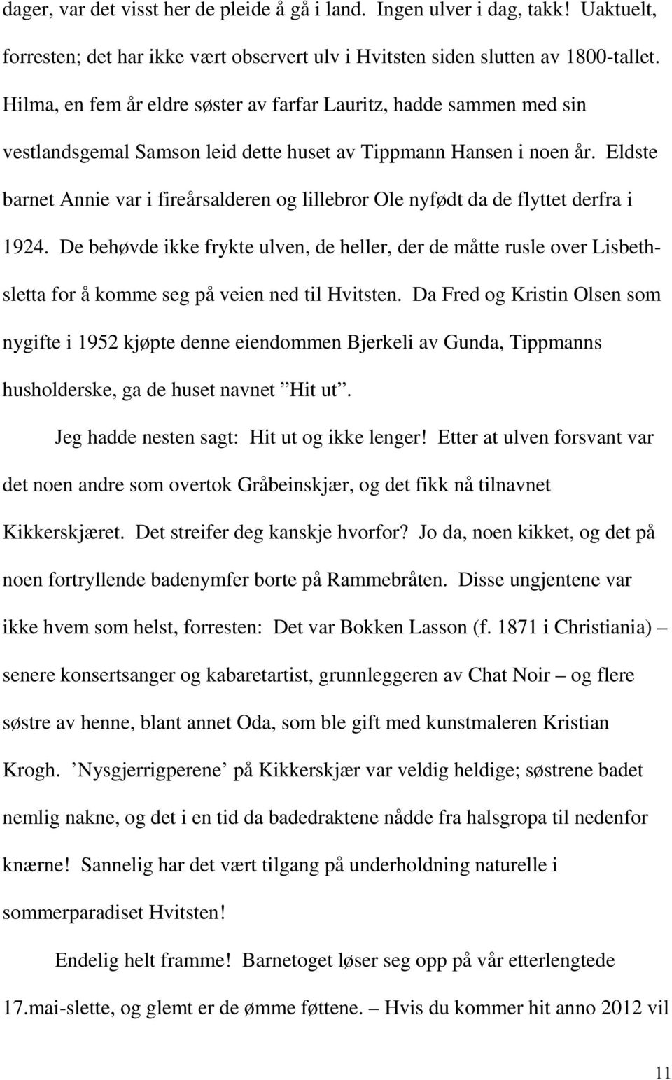 Eldste barnet Annie var i fireårsalderen og lillebror Ole nyfødt da de flyttet derfra i 1924.