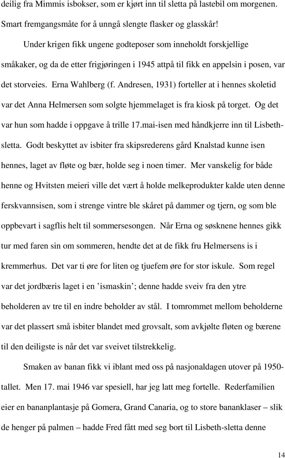 Andresen, 1931) forteller at i hennes skoletid var det Anna Helmersen som solgte hjemmelaget is fra kiosk på torget. Og det var hun som hadde i oppgave å trille 17.