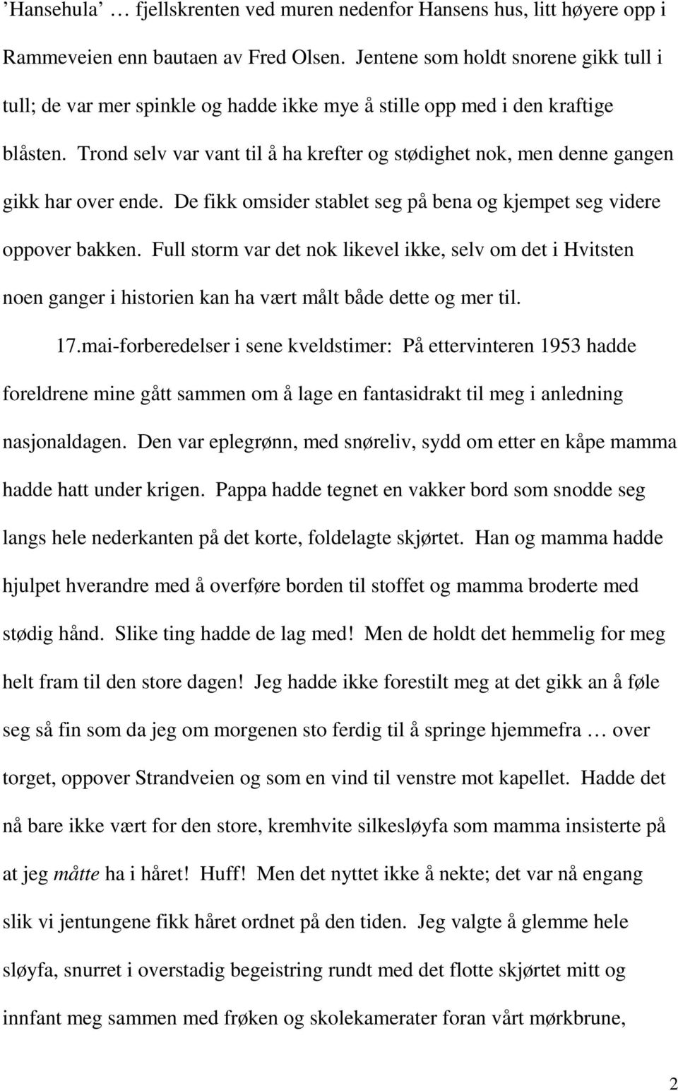 Trond selv var vant til å ha krefter og stødighet nok, men denne gangen gikk har over ende. De fikk omsider stablet seg på bena og kjempet seg videre oppover bakken.