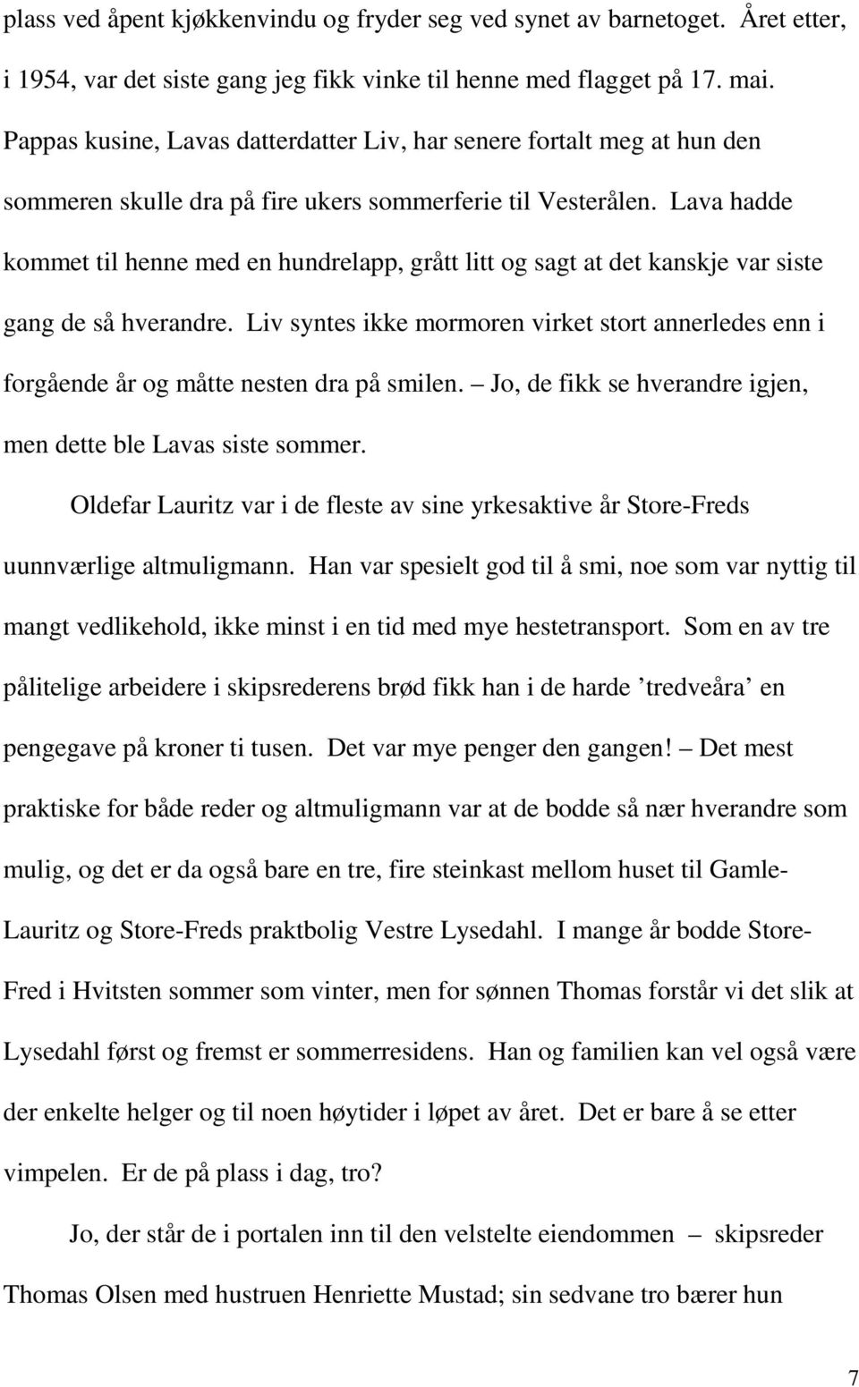 Lava hadde kommet til henne med en hundrelapp, grått litt og sagt at det kanskje var siste gang de så hverandre.