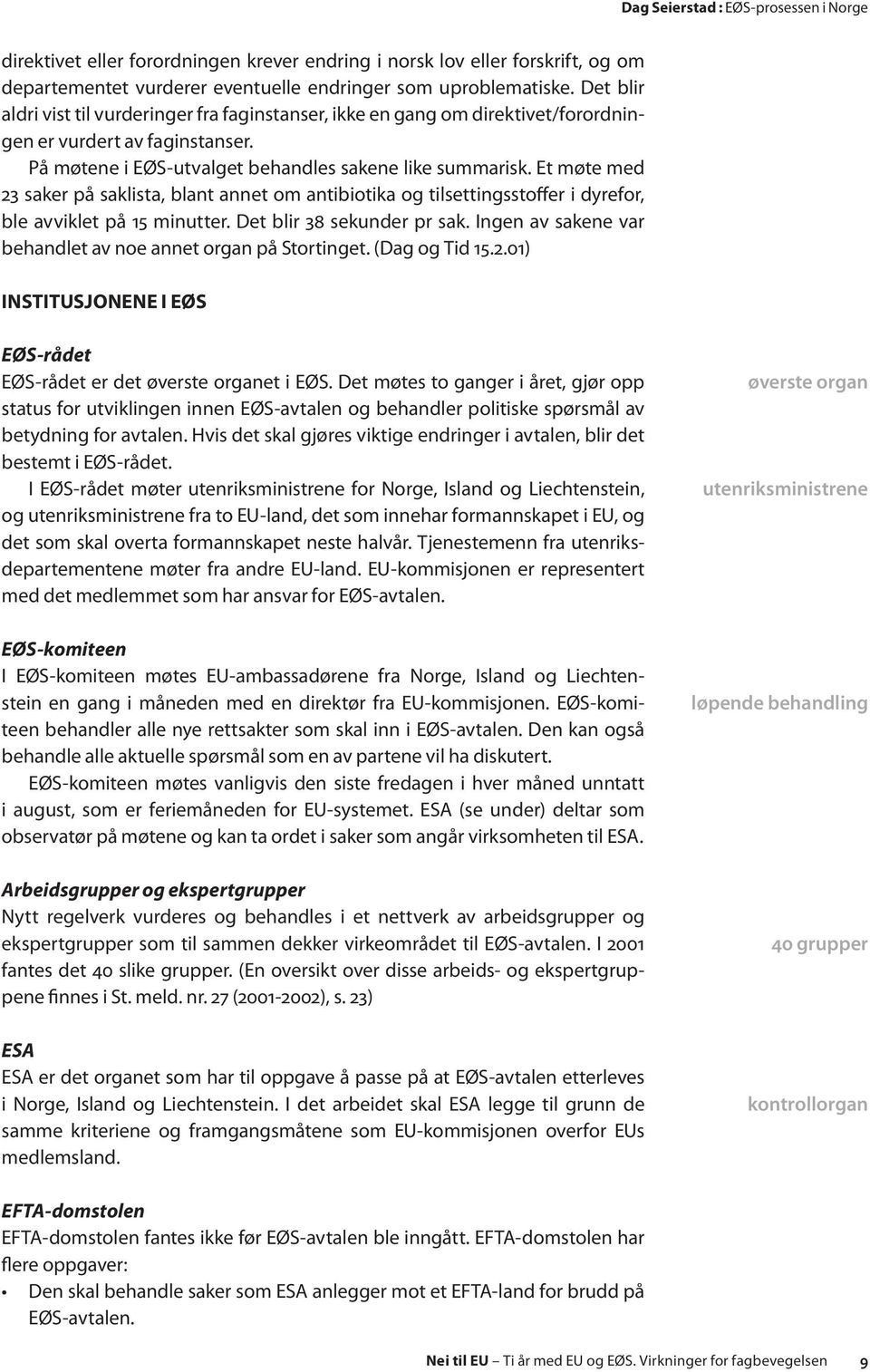 Et møte med 23 saker på saklista, blant annet om antibiotika og tilsettingsstoffer i dyrefor, ble avviklet på 15 minutter. Det blir 38 sekunder pr sak.