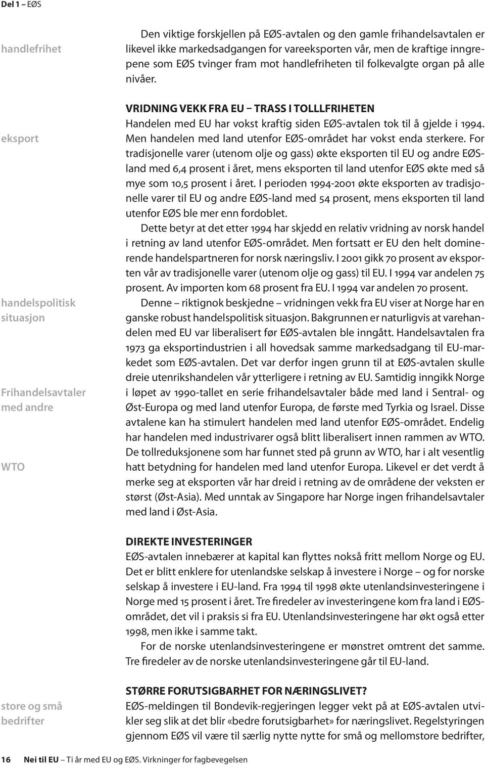 VRIDNING VEKK FRA EU TRASS I TOLLLFRIHETEN Handelen med EU har vokst kraftig siden EØS-avtalen tok til å gjelde i 1994. Men handelen med land utenfor EØS-området har vokst enda sterkere.