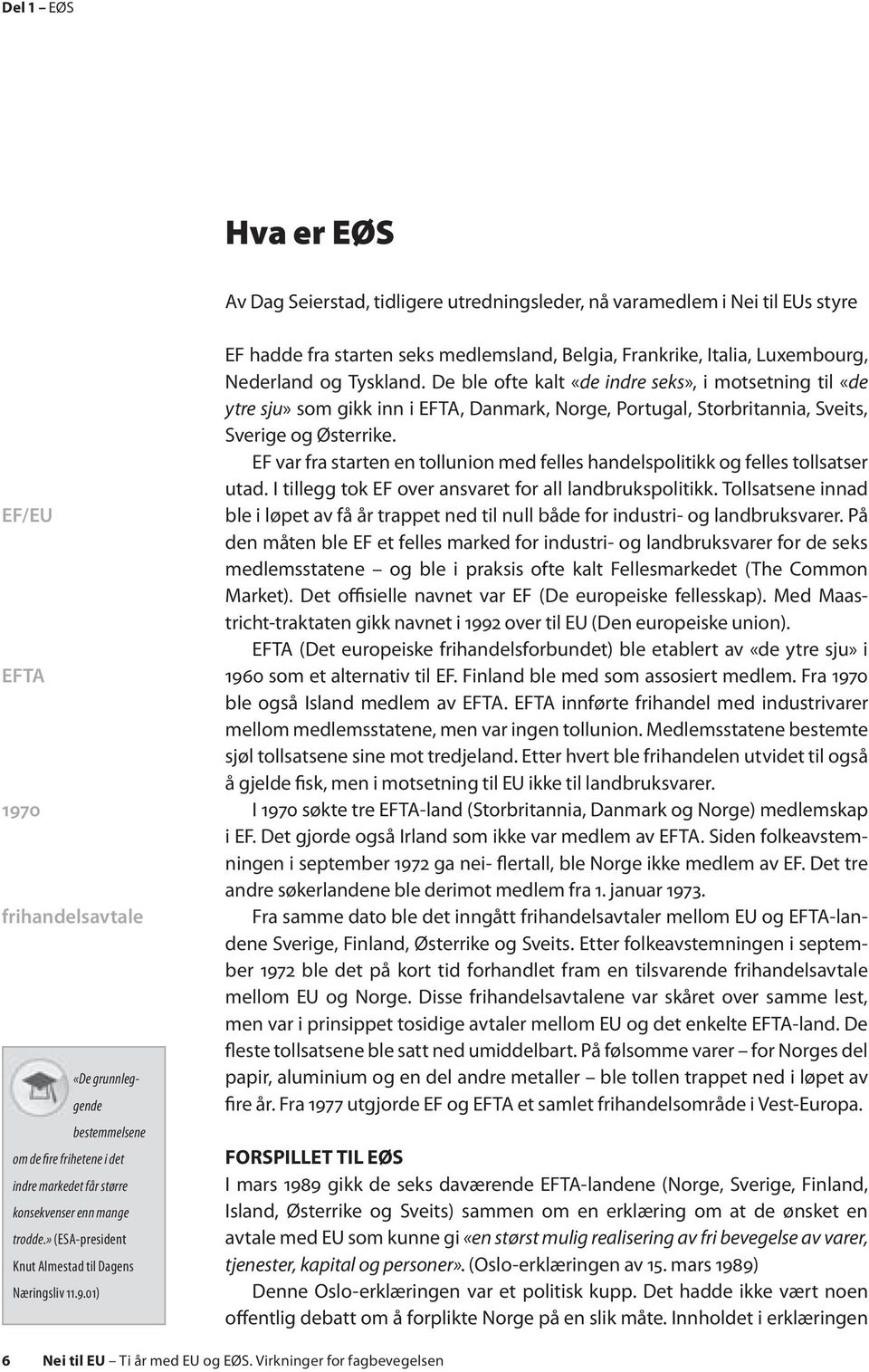 01) EF hadde fra starten seks medlemsland, Belgia, Frankrike, Italia, Luxembourg, Nederland og Tyskland.