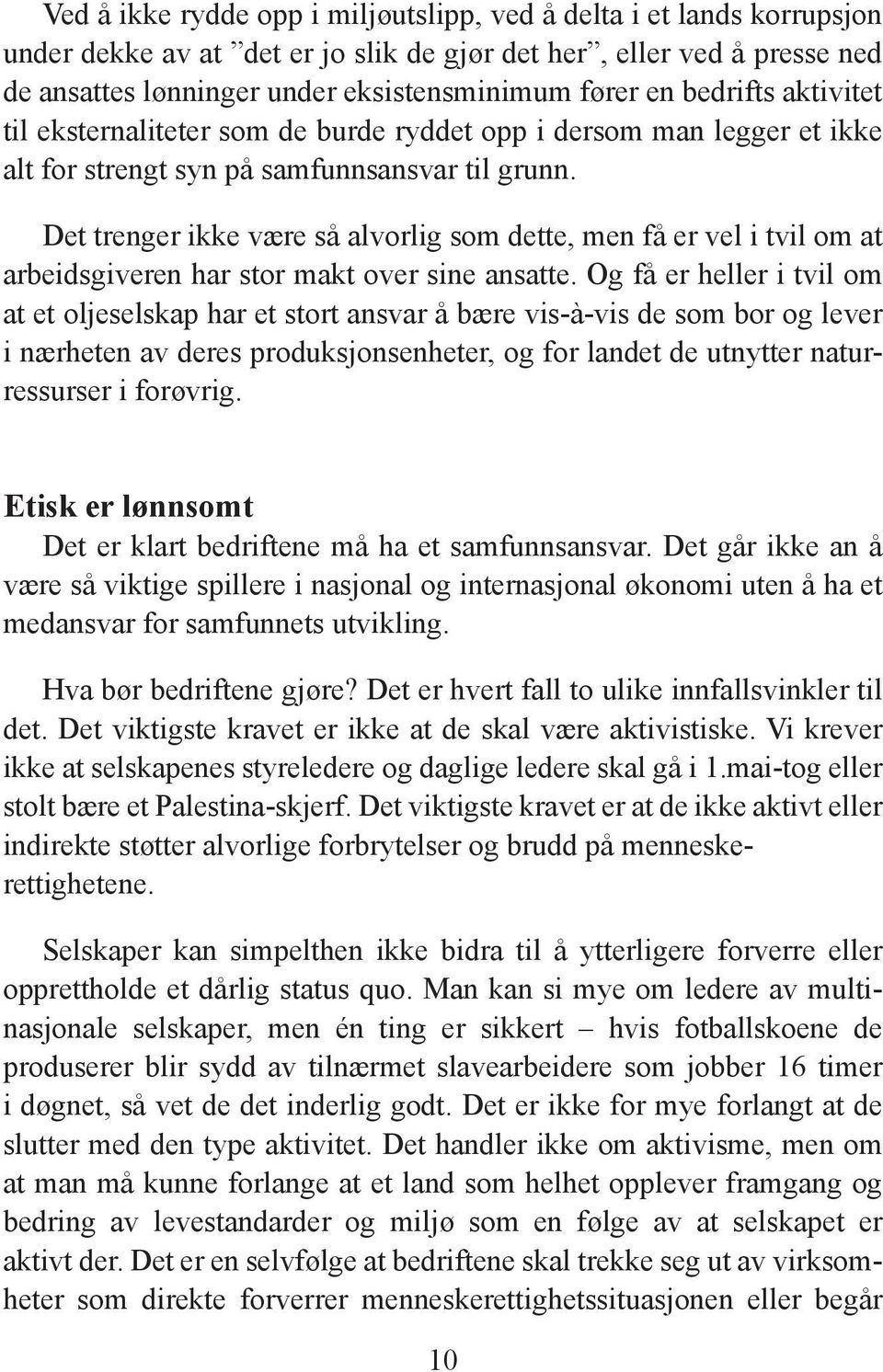 Det trenger ikke være så alvorlig som dette, men få er vel i tvil om at arbeidsgiveren har stor makt over sine ansatte.