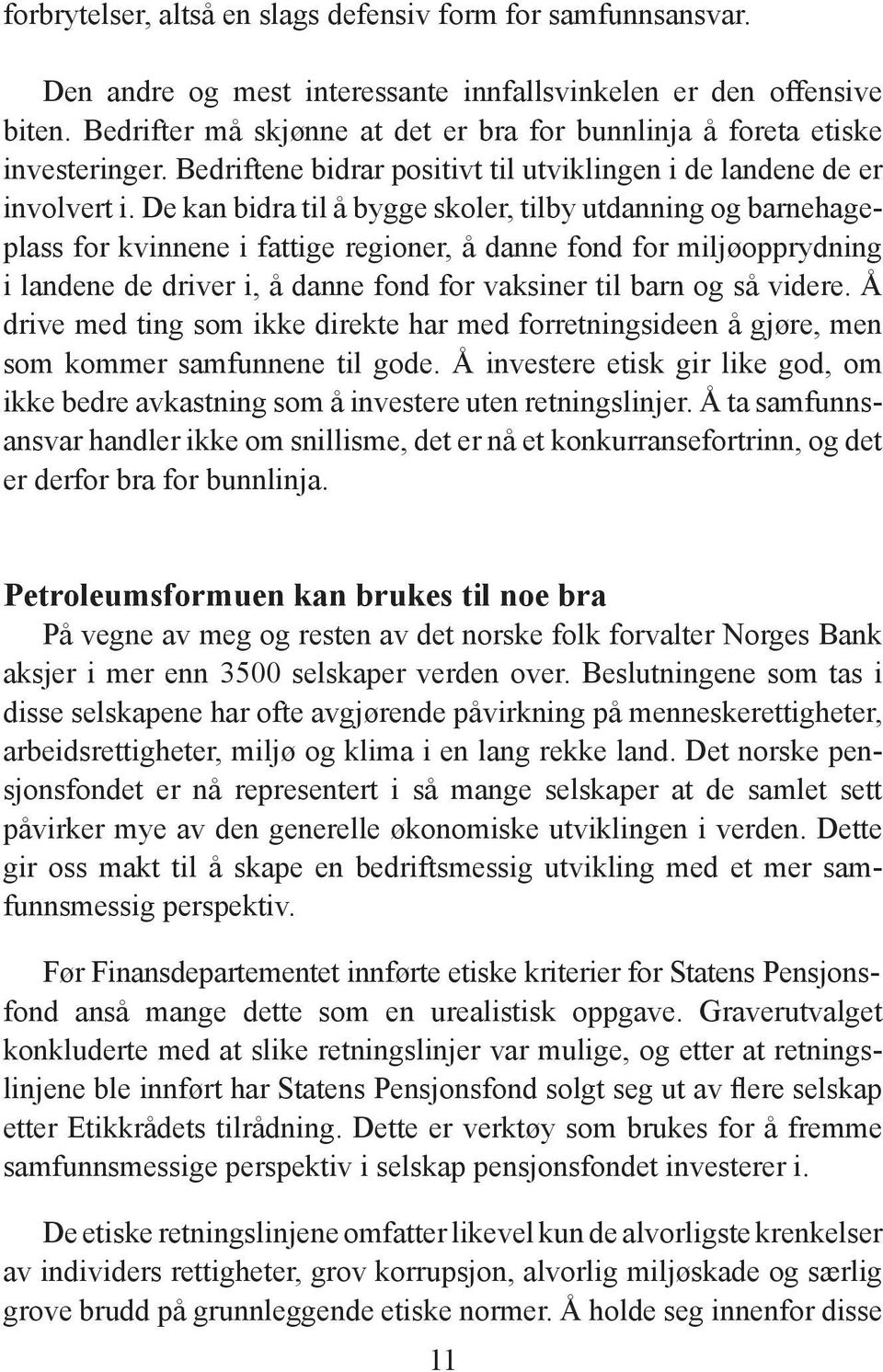 De kan bidra til å bygge skoler, tilby utdanning og barnehageplass for kvinnene i fattige regioner, å danne fond for miljøopprydning i landene de driver i, å danne fond for vaksiner til barn og så