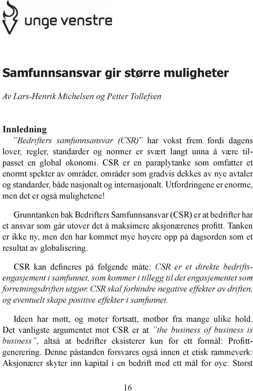 CSR er en paraplytanke som omfatter et enormt spekter av områder, områder som gradvis dekkes av nye avtaler og standarder, både nasjonalt og internasjonalt.