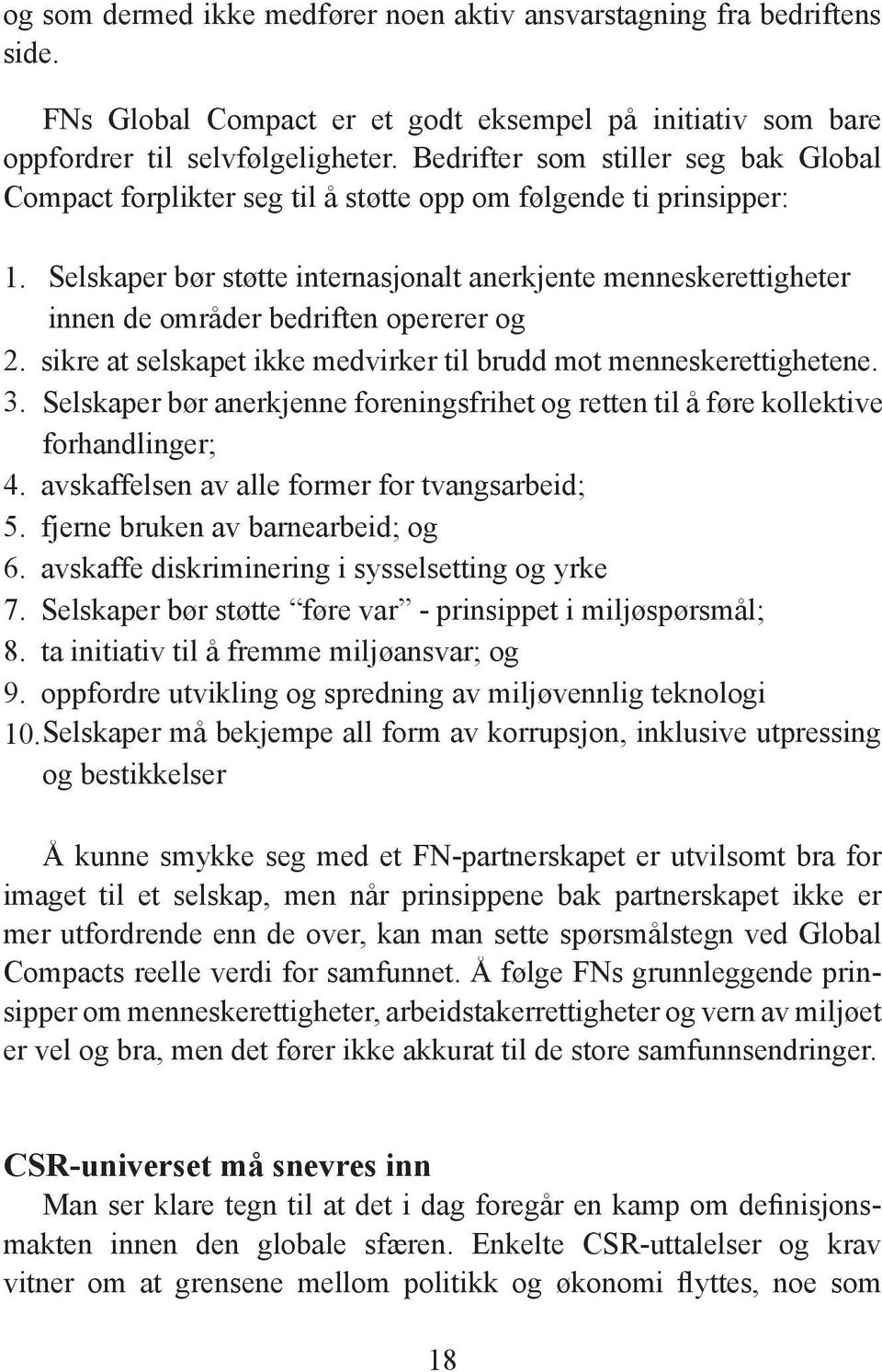 Selskaper bør støtte internasjonalt anerkjente menneskerettigheter innen de områder bedriften opererer og 2. sikre at selskapet ikke medvirker til brudd mot menneskerettighetene. 3.