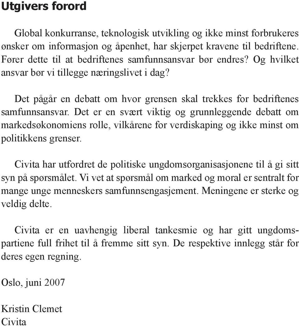 Det er en svært viktig og grunnleggende debatt om markedsøkonomiens rolle, vilkårene for verdiskaping og ikke minst om politikkens grenser.