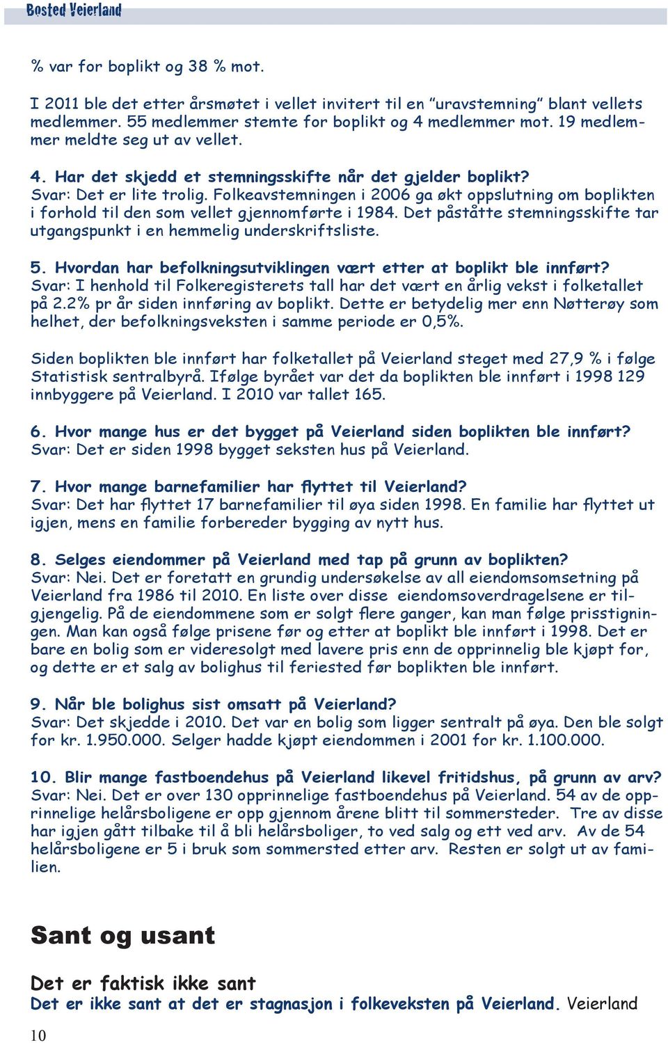 Folkeavstemningen i 2006 ga økt oppslutning om boplikten i forhold til den som vellet gjennomførte i 1984. Det påståtte stemningsskifte tar utgangspunkt i en hemmelig underskriftsliste. 5.