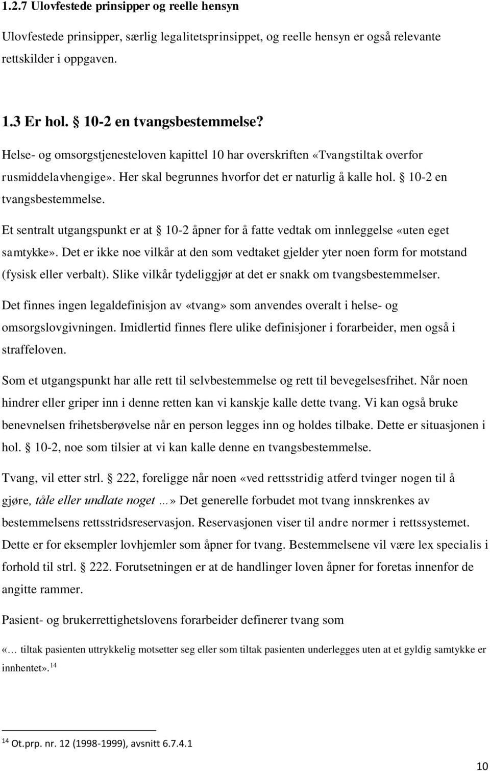 Et sentralt utgangspunkt er at 10-2 åpner for å fatte vedtak om innleggelse «uten eget samtykke». Det er ikke noe vilkår at den som vedtaket gjelder yter noen form for motstand (fysisk eller verbalt).