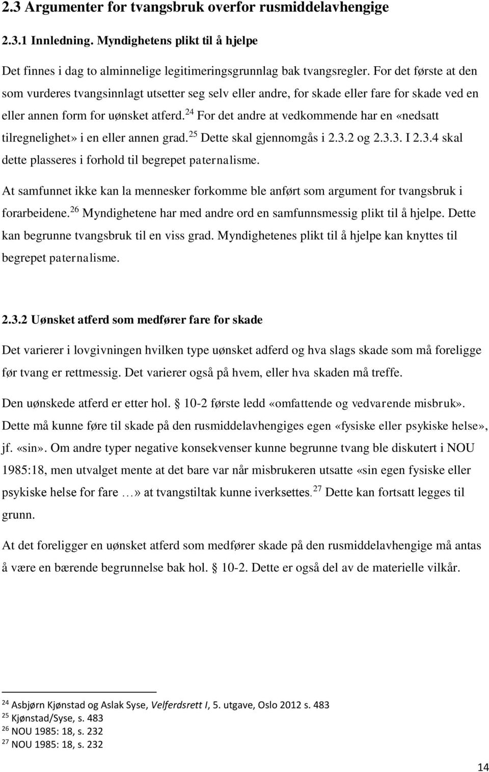 24 For det andre at vedkommende har en «nedsatt tilregnelighet» i en eller annen grad. 25 Dette skal gjennomgås i 2.3.2 og 2.3.3. I 2.3.4 skal dette plasseres i forhold til begrepet paternalisme.