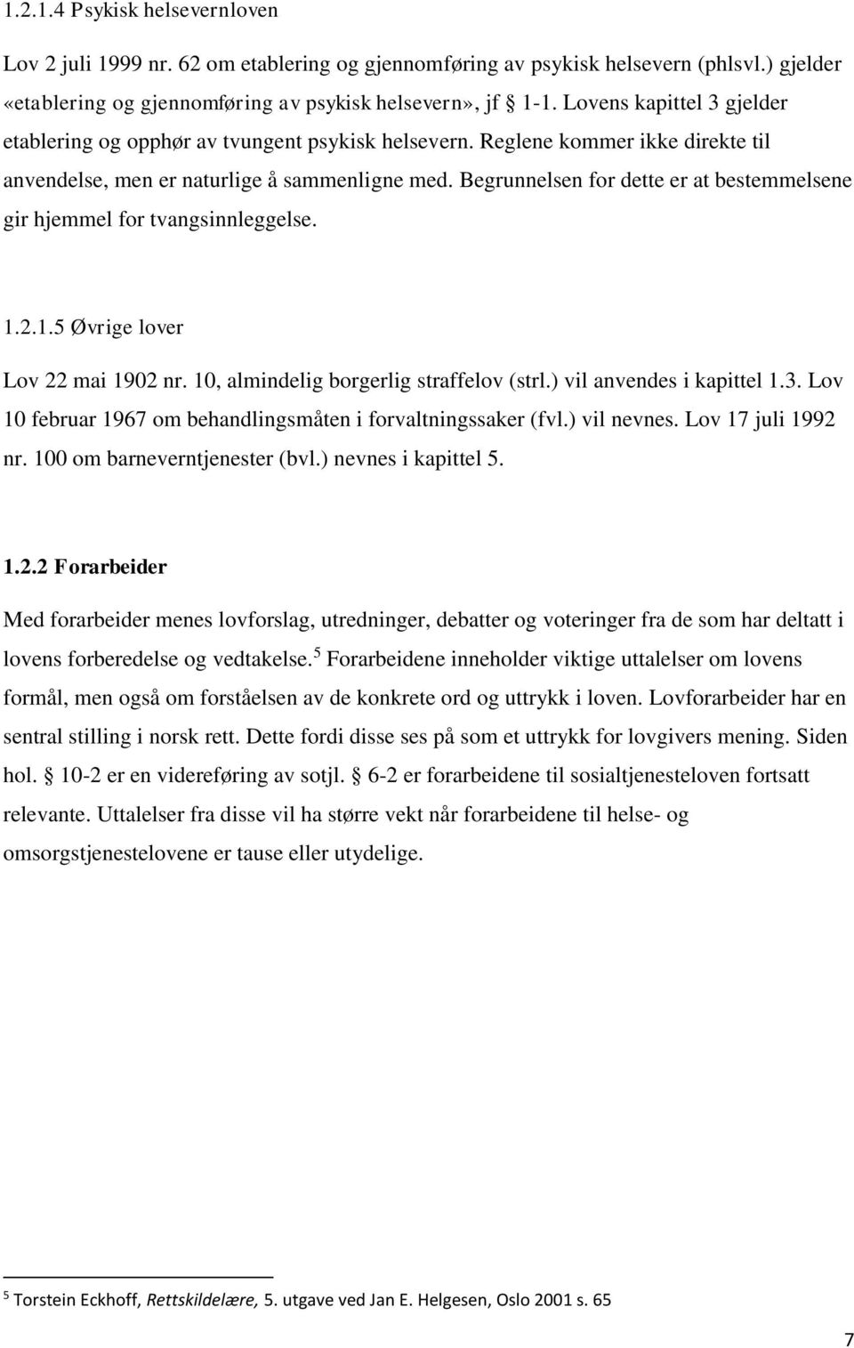 Begrunnelsen for dette er at bestemmelsene gir hjemmel for tvangsinnleggelse. 1.2.1.5 Øvrige lover Lov 22 mai 1902 nr. 10, almindelig borgerlig straffelov (strl.) vil anvendes i kapittel 1.3.