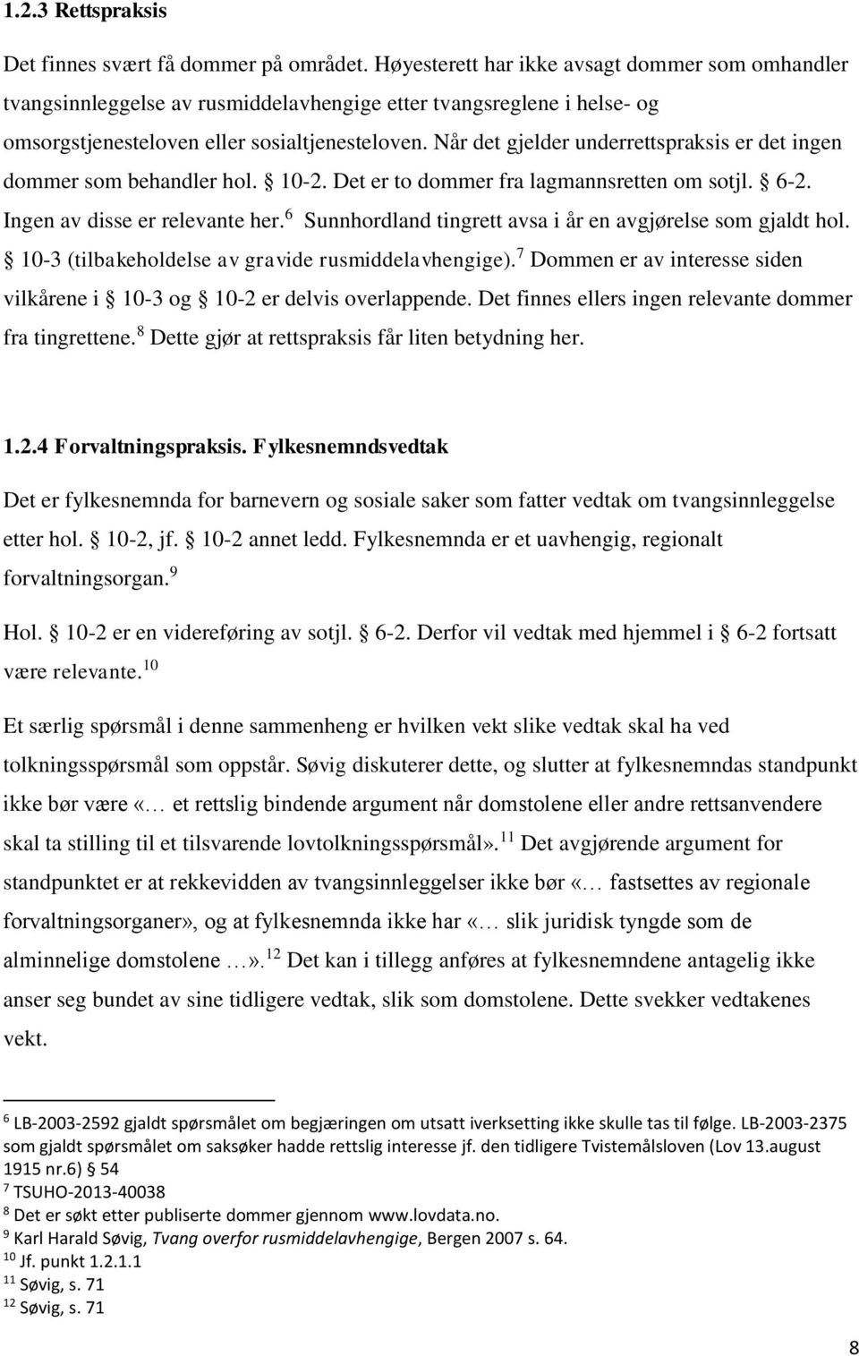 Når det gjelder underrettspraksis er det ingen dommer som behandler hol. 10-2. Det er to dommer fra lagmannsretten om sotjl. 6-2. Ingen av disse er relevante her.