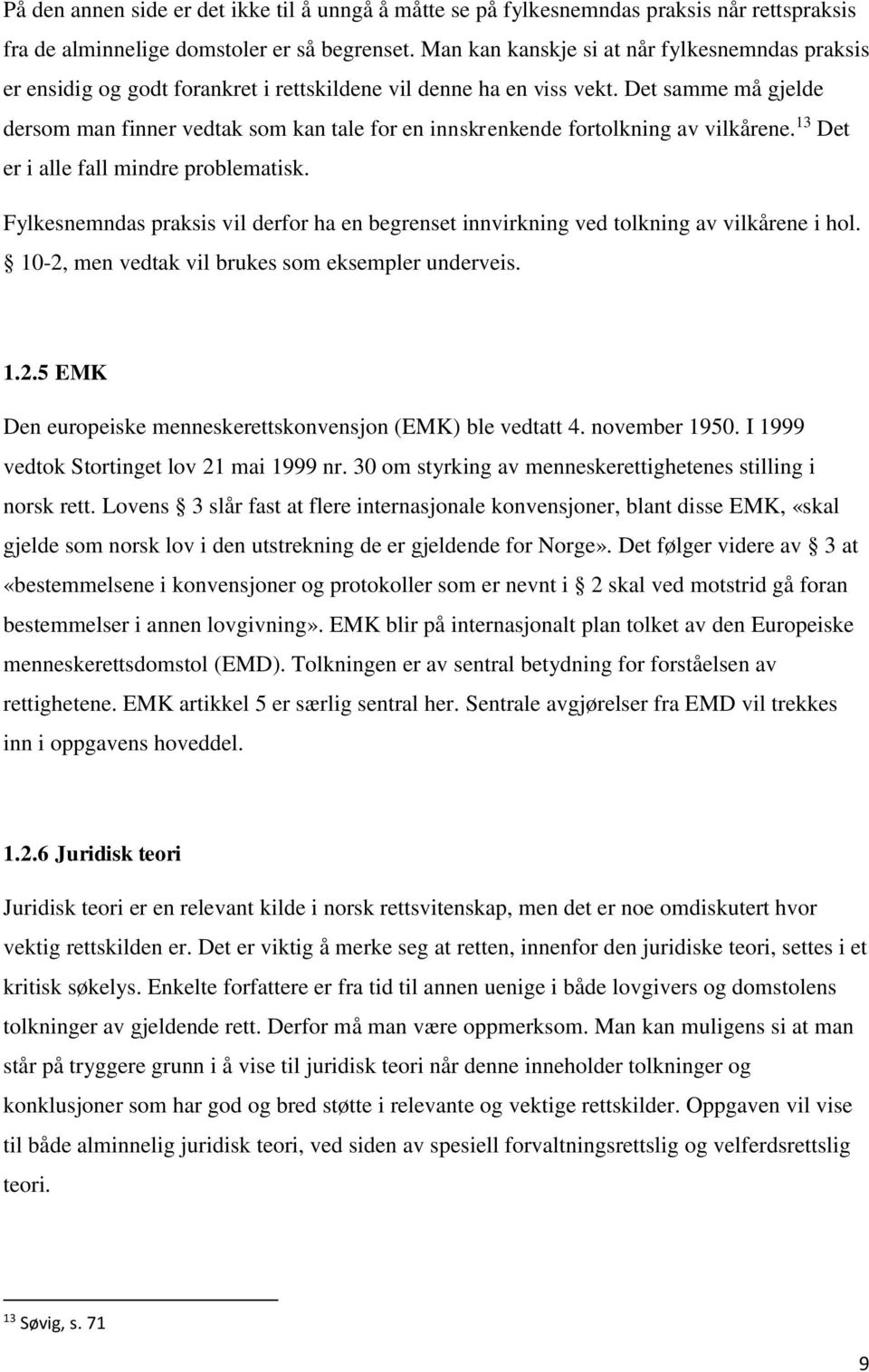 Det samme må gjelde dersom man finner vedtak som kan tale for en innskrenkende fortolkning av vilkårene. 13 Det er i alle fall mindre problematisk.