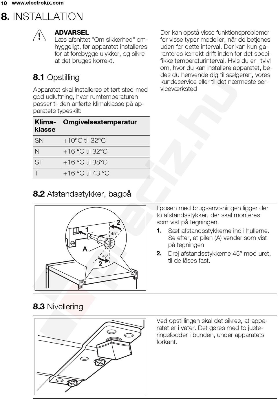 1 Opstilling Apparatet skal installeres et tørt sted med god udluftning, hvor rumtemperaturen passer til den anførte klimaklasse på apparatets typeskilt: Klimaklasse Omgivelsestemperatur SN +10 C til