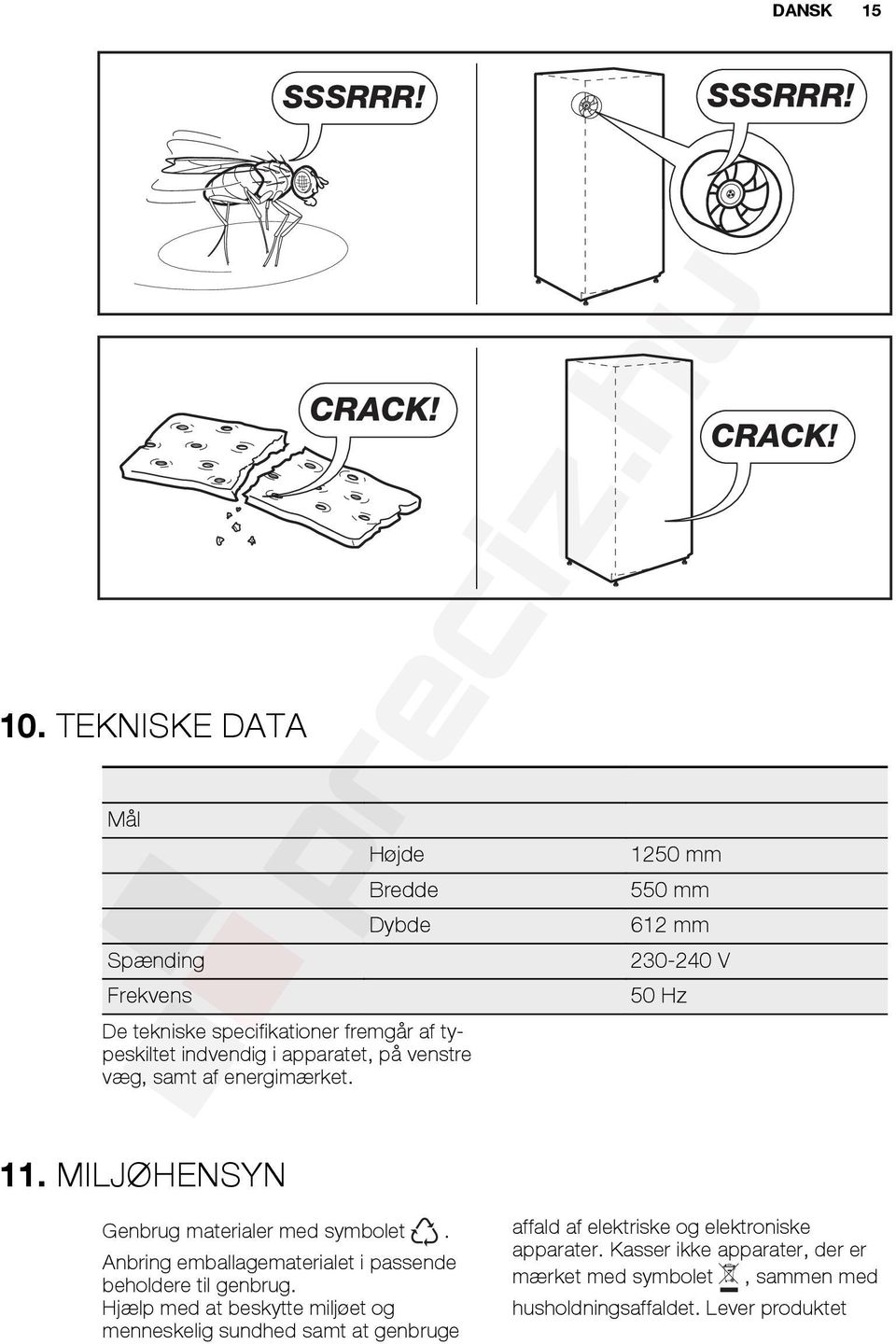 apparatet, på venstre væg, samt af energimærket. CRACK! 11. MILJØHENSYN Genbrug materialer med symbolet.