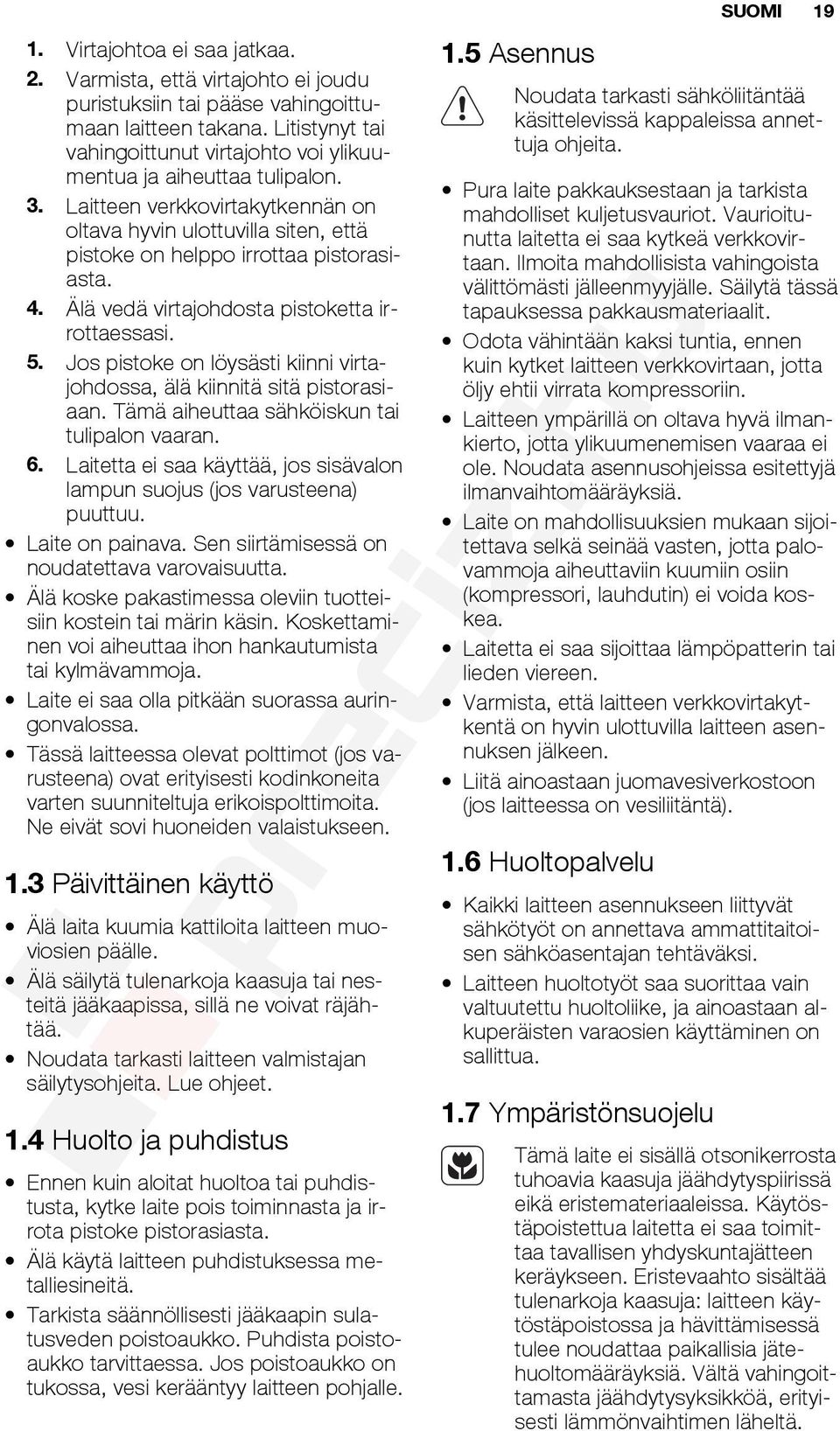 Älä vedä virtajohdosta pistoketta irrottaessasi. 5. Jos pistoke on löysästi kiinni virtajohdossa, älä kiinnitä sitä pistorasiaan. Tämä aiheuttaa sähköiskun tai tulipalon vaaran. 6.