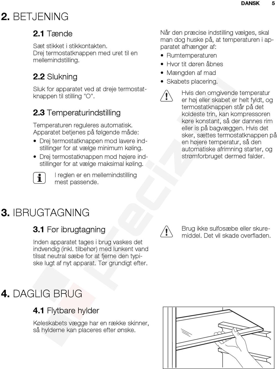 IBRUGTAGNING I reglen er en mellemindstilling mest passende. 3.1 Før ibrugtagning Inden apparatet tages i brug vaskes det indvendig (inkl.