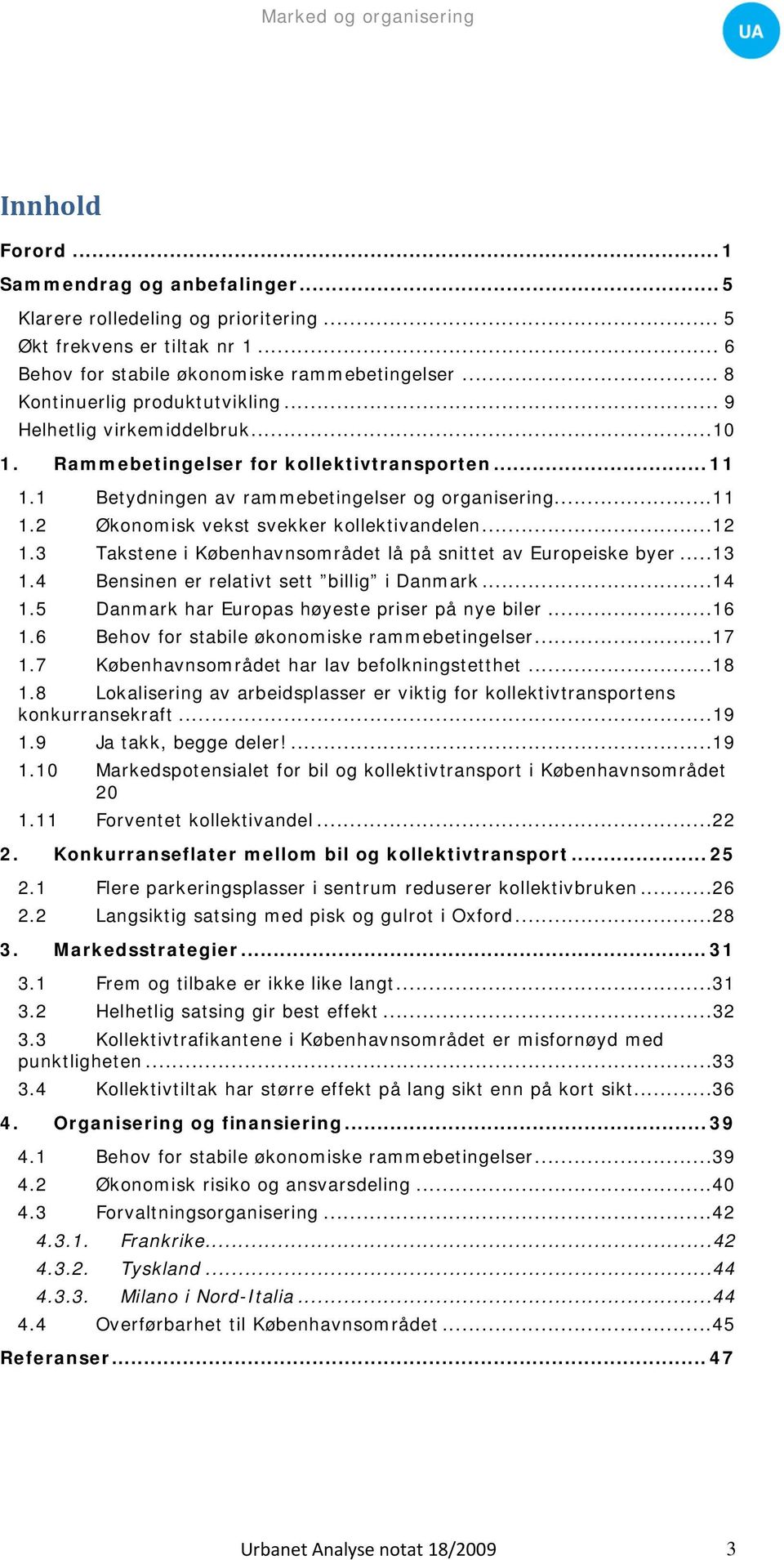 ..12 1.3 Takstene i Københavnsområdet lå på snittet av Europeiske byer...13 1.4 Bensinen er relativt sett billig i Danmark...14 1.5 Danmark har Europas høyeste priser på nye biler...16 1.