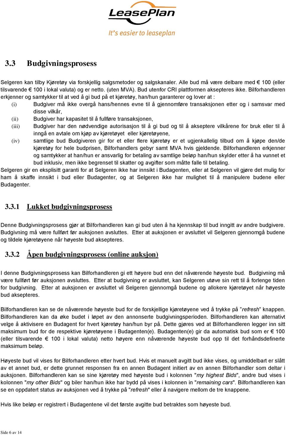 Bilforhandleren erkjenner og samtykker til at ved å gi bud på et kjøretøy, han/hun garanterer og lover at : (i) Budgiver må ikke overgå hans/hennes evne til å gjennomføre transaksjonen etter og i