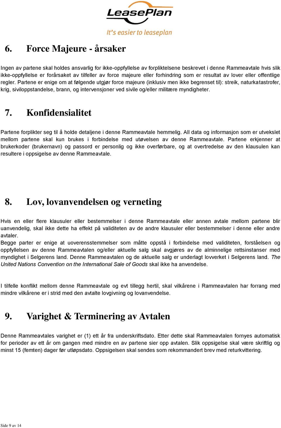 Partene er enige om at følgende utgjør force majeure (inklusiv men ikke begrenset til): streik, naturkatastrofer, krig, siviloppstandelse, brann, og intervensjoner ved sivile og/eller militære