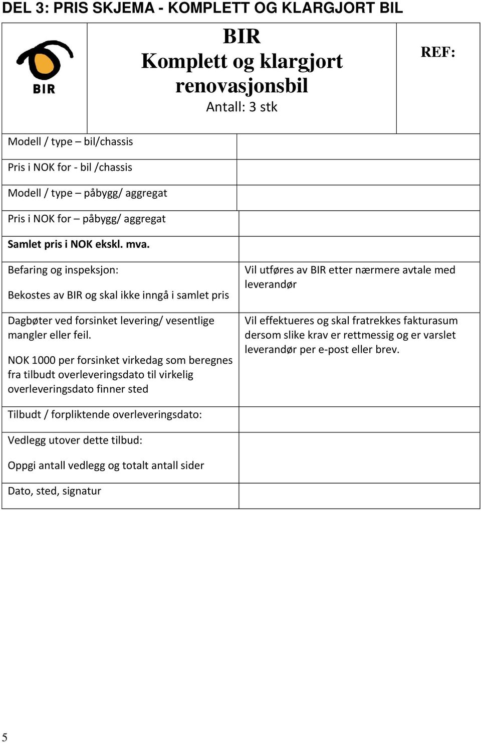 NOK 1000 per forsinket virkedag som beregnes fra tilbudt overleveringsdato til virkelig overleveringsdato finner sted Vil utføres av etter nærmere avtale med leverandør Vil effektueres og skal