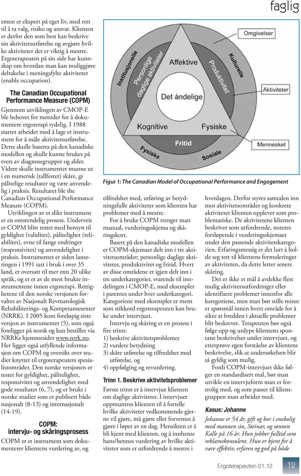 The Canadian Occupational Performance Measure (COPM) Gjennom utviklingen av CMOP-E ble behovet for metoder for å dokumentere ergoterapi tydelig.