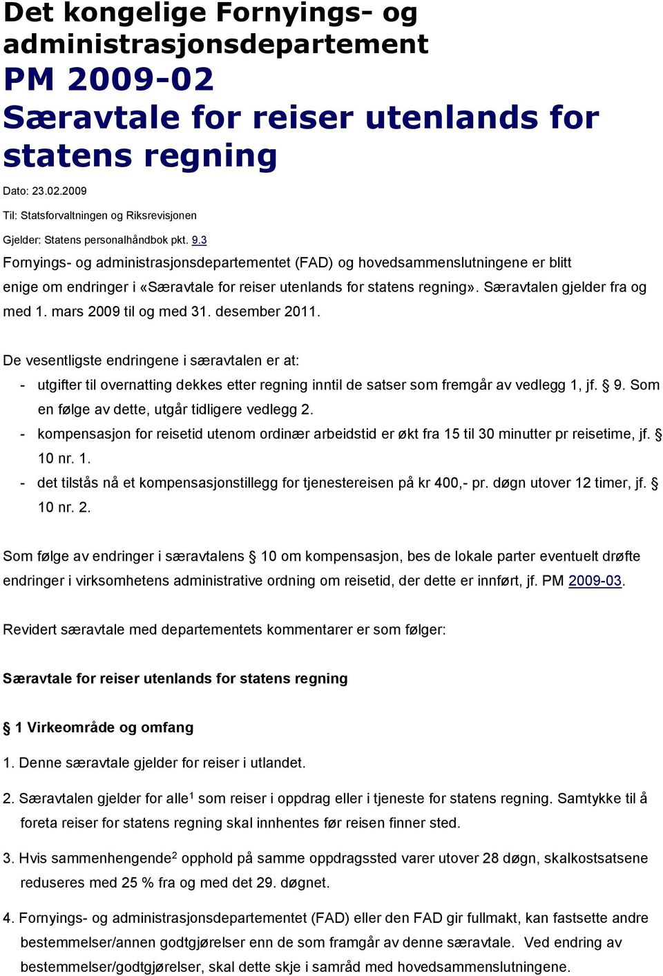 mars 2009 til og med 31. desember 2011. De vesentligste endringene i særavtalen er at: - utgifter til overnatting dekkes etter regning inntil de satser som fremgår av vedlegg 1, jf. 9.