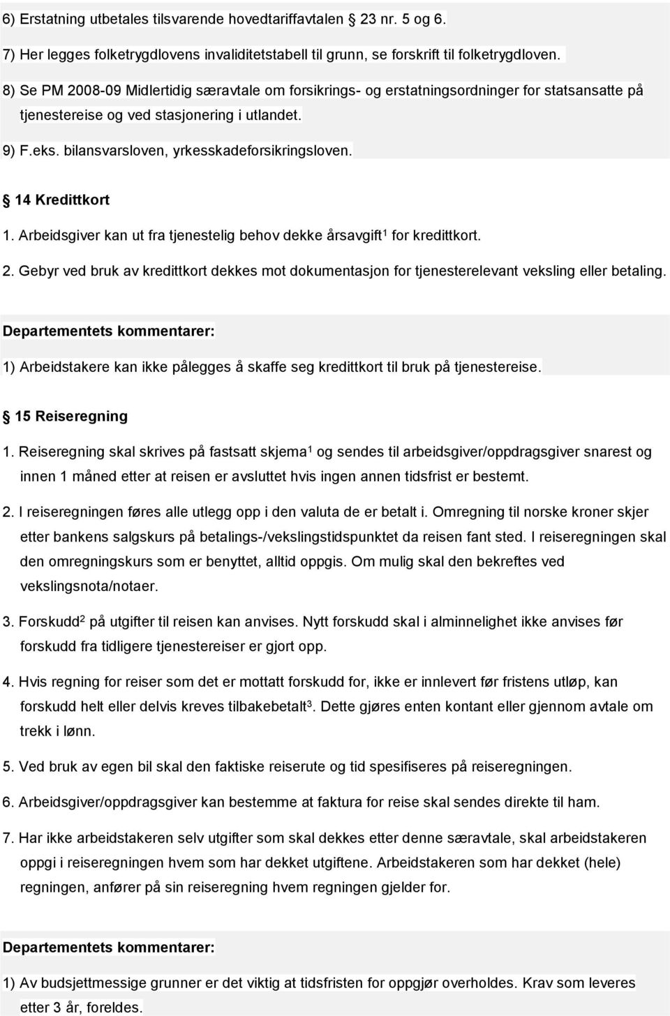 14 Kredittkort 1. Arbeidsgiver kan ut fra tjenestelig behov dekke årsavgift 1 for kredittkort. 2. Gebyr ved bruk av kredittkort dekkes mot dokumentasjon for tjenesterelevant veksling eller betaling.