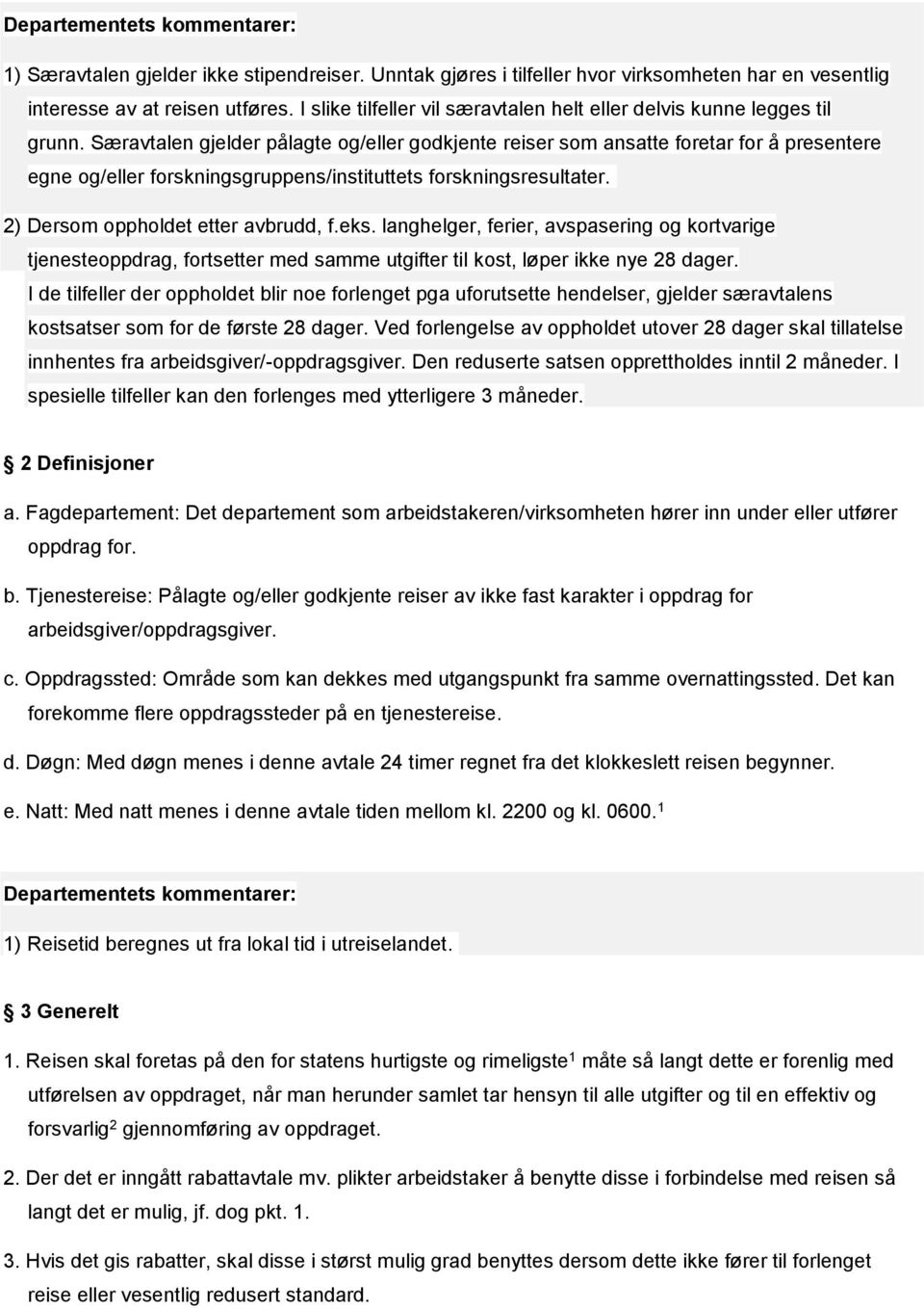 Særavtalen gjelder pålagte og/eller godkjente reiser som ansatte foretar for å presentere egne og/eller forskningsgruppens/instituttets forskningsresultater. 2) Dersom oppholdet etter avbrudd, f.eks.