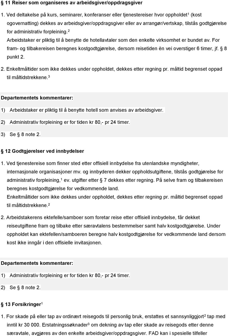 administrativ forpleining. 2 Arbeidstaker er pliktig til å benytte de hotellavtaler som den enkelte virksomhet er bundet av.