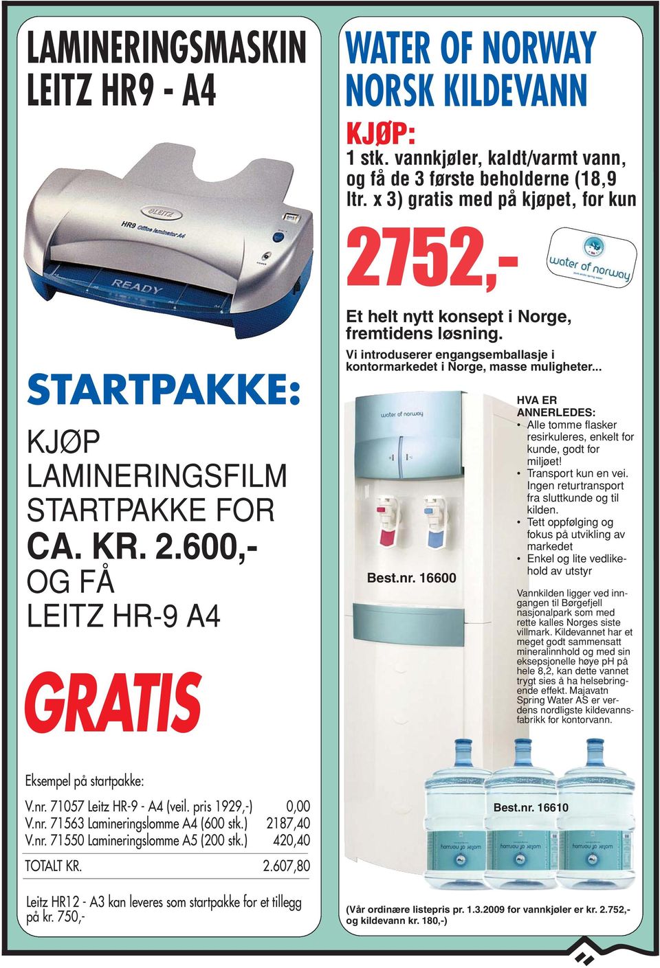 Vi introduserer engangsemballasje i kontormarkedet i Norge, masse muligheter... 16600 HVA ER ANNERLEDES: Alle tomme flasker resirkuleres, enkelt for kunde, godt for miljøet! Transport kun en vei.