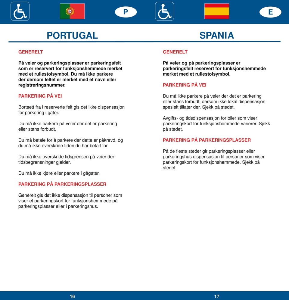 Du må ikke kjøre eller parkere i gågater. På veier og på parkeringsplasser er parkeringsfelt reservert for funksjonshemmede merket med et rullestolsymbol.