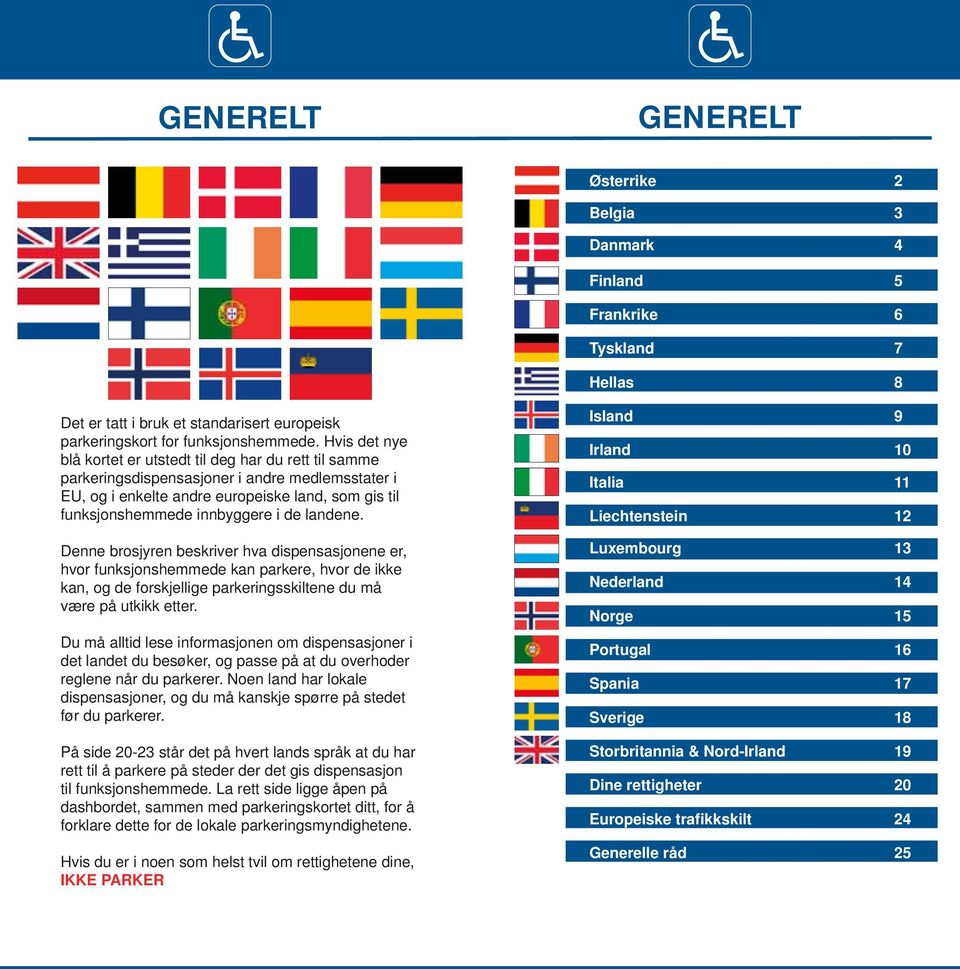 landene. Denne brosjyren beskriver hva dispensasjonene er, hvor funksjonshemmede kan parkere, hvor de ikke kan, og de forskjellige parkeringsskiltene du må være på utkikk etter.