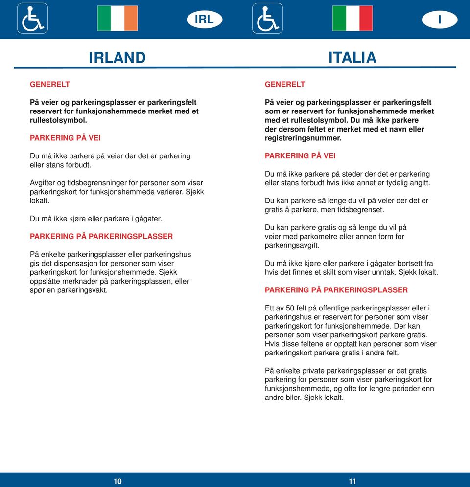 På enkelte parkeringsplasser eller parkeringshus gis det dispensasjon for personer som viser parkeringskort for funksjonshemmede.