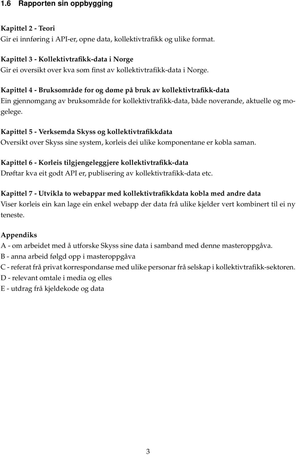 Kapittel 4 - Bruksområde for og døme på bruk av kollektivtrafikk-data Ein gjennomgang av bruksområde for kollektivtrafikk-data, både noverande, aktuelle og mogelege.