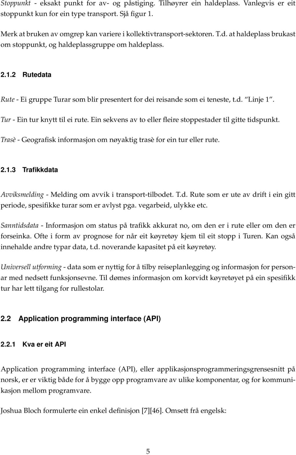 2 Rutedata Rute - Ei gruppe Turar som blir presentert for dei reisande som ei teneste, t.d. Linje 1. Tur - Ein tur knytt til ei rute. Ein sekvens av to eller fleire stoppestader til gitte tidspunkt.