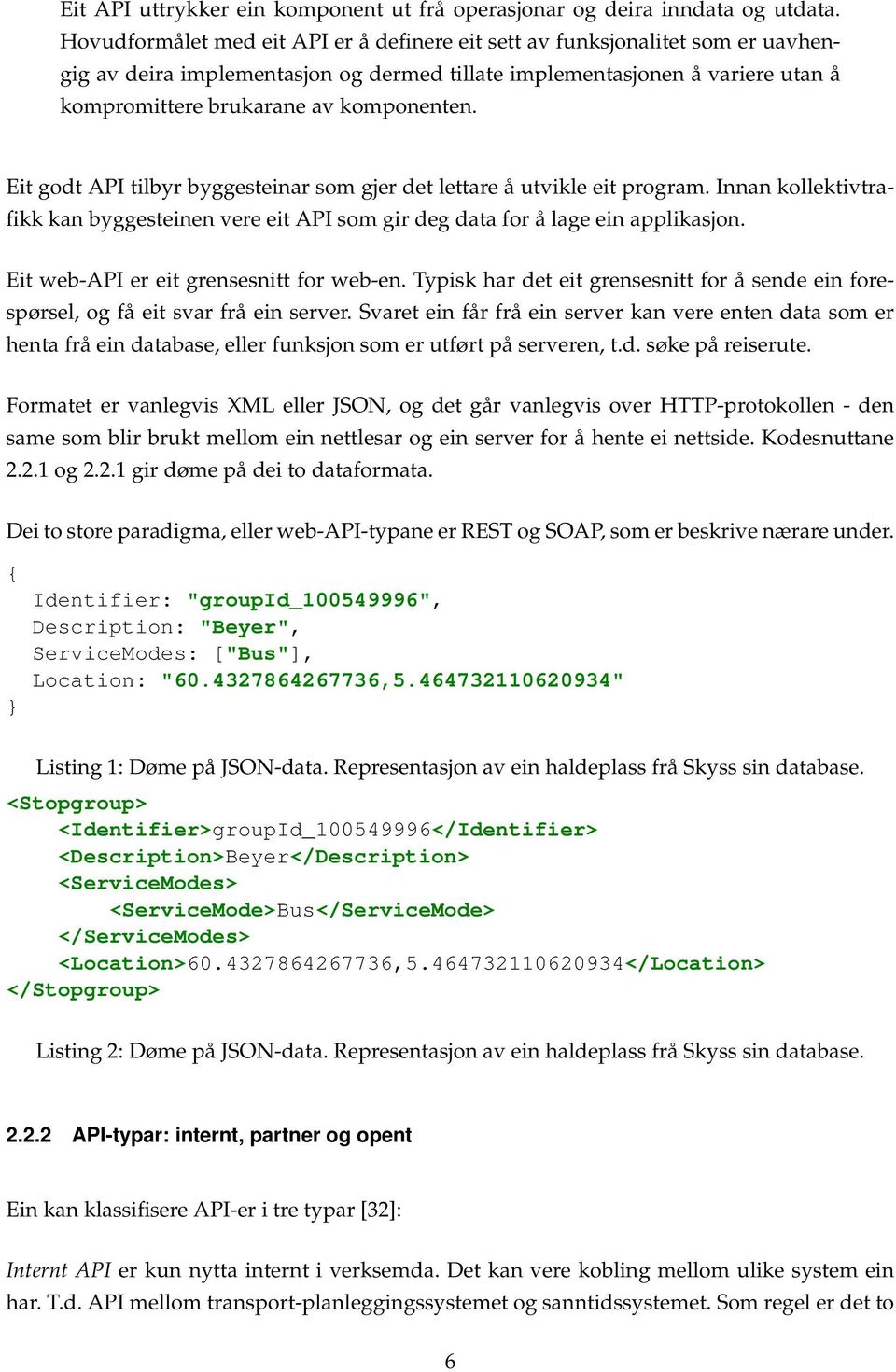 Eit godt API tilbyr byggesteinar som gjer det lettare å utvikle eit program. Innan kollektivtrafikk kan byggesteinen vere eit API som gir deg data for å lage ein applikasjon.