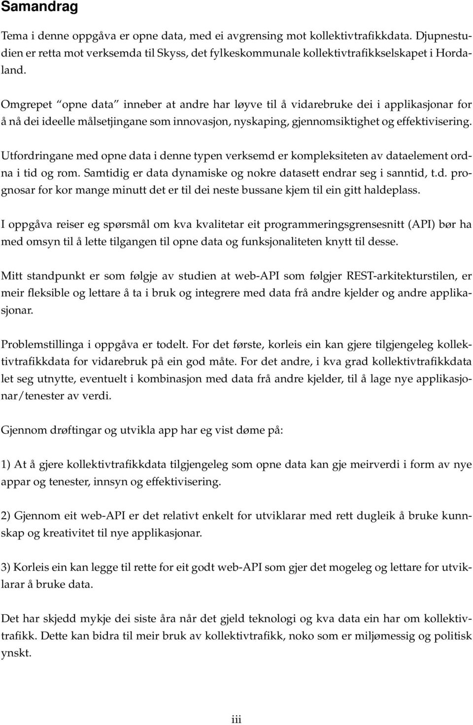 Utfordringane med opne data i denne typen verksemd er kompleksiteten av dataelement ordna i tid og rom. Samtidig er data dynamiske og nokre datasett endrar seg i sanntid, t.d. prognosar for kor mange minutt det er til dei neste bussane kjem til ein gitt haldeplass.